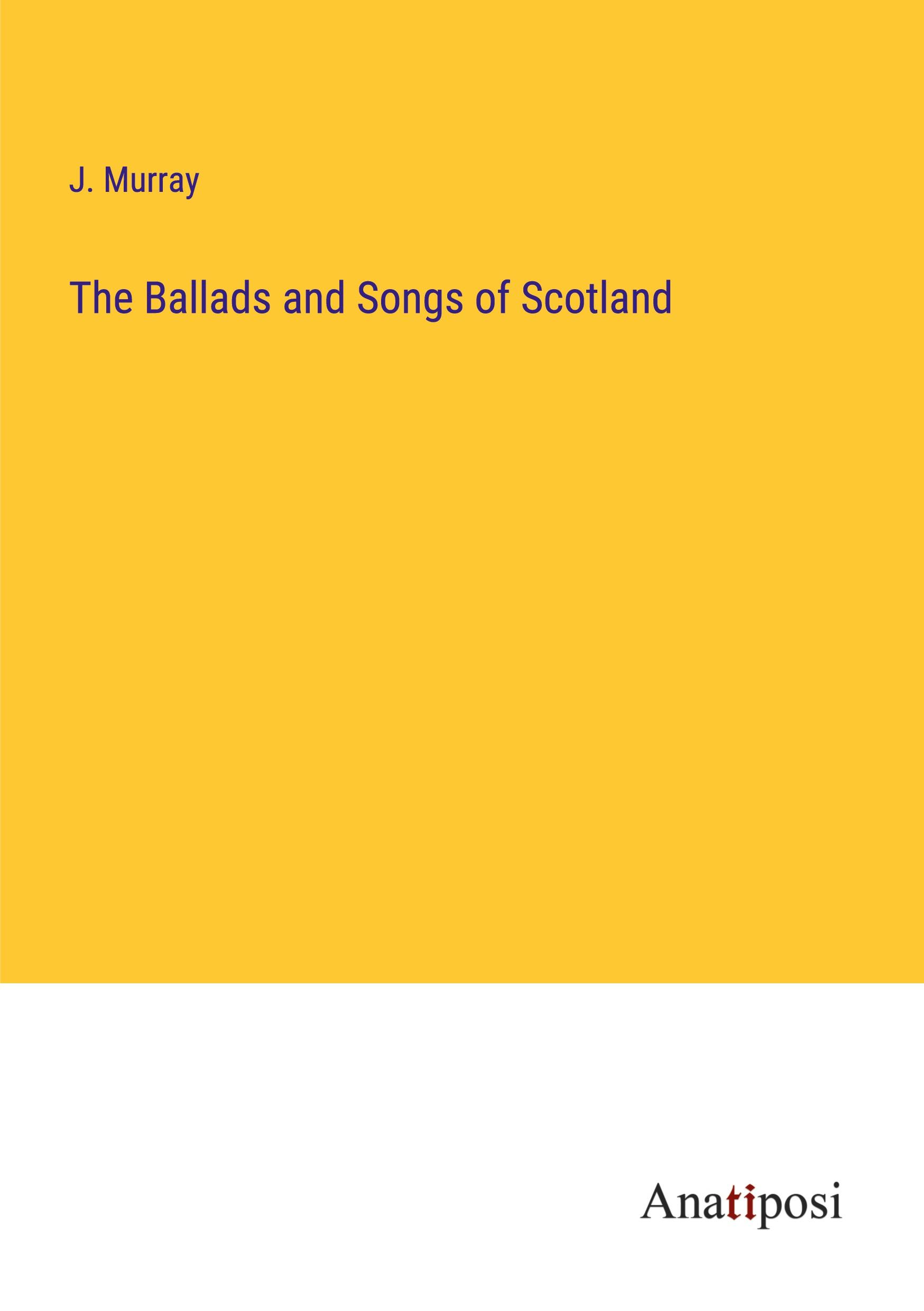 The Ballads and Songs of Scotland