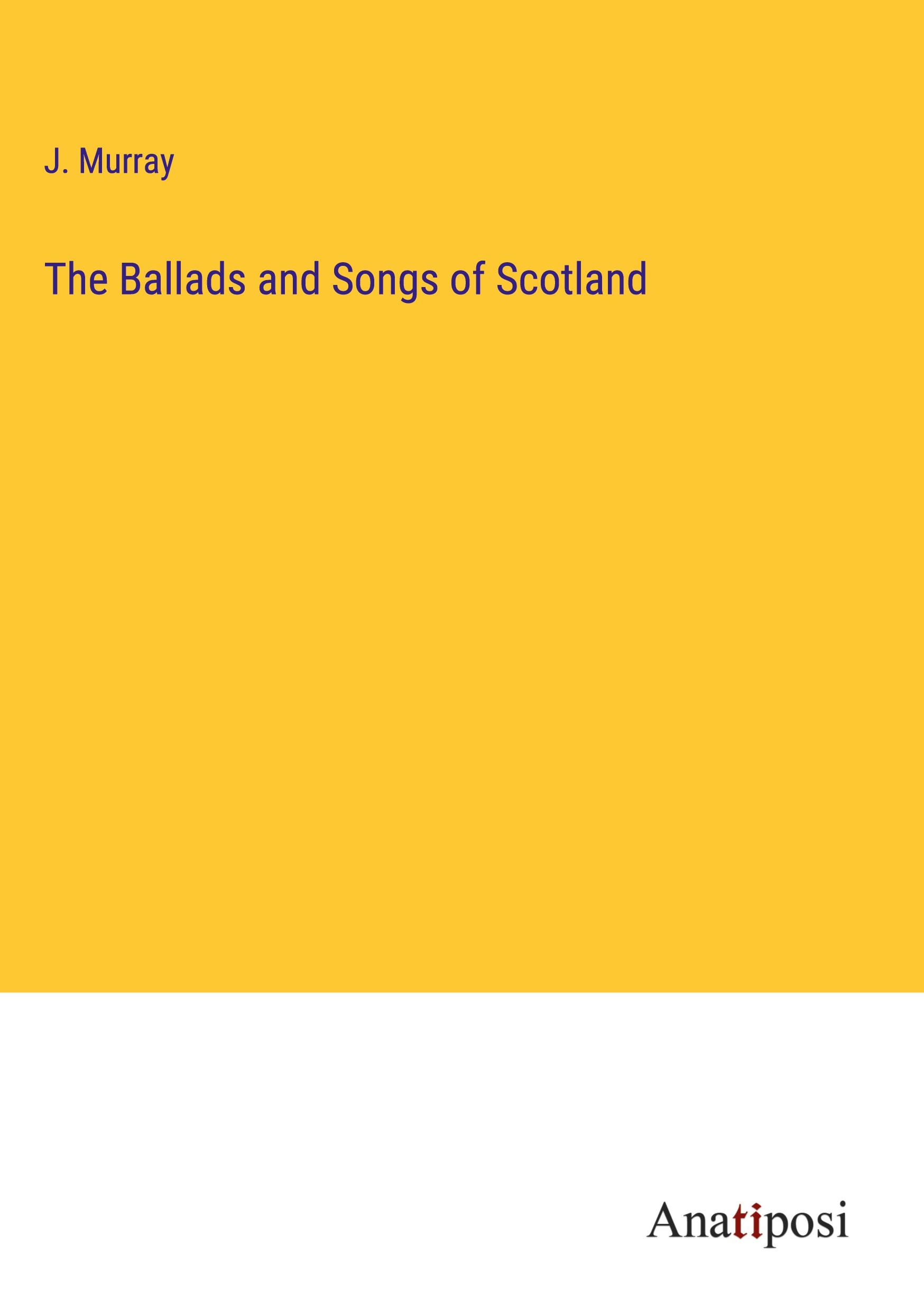 The Ballads and Songs of Scotland