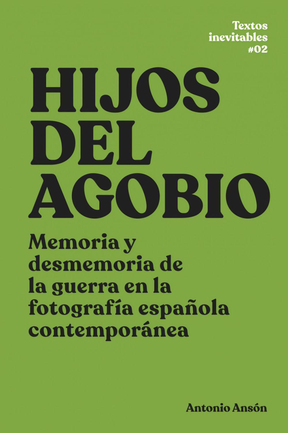 Hijos del agobio : memoria y desmemoria de la guerra en la fotografía española contemporánea