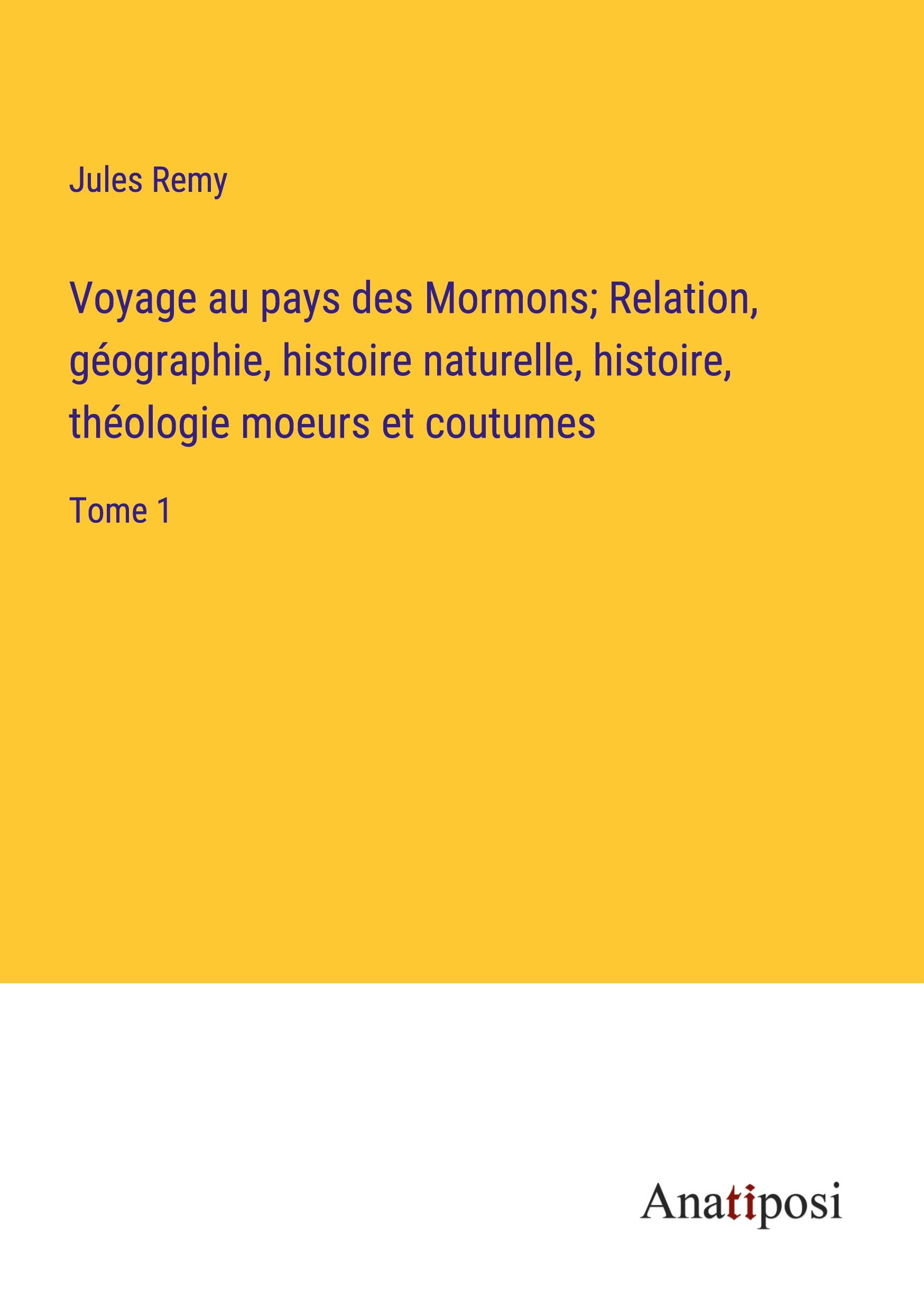 Voyage au pays des Mormons; Relation, géographie, histoire naturelle, histoire, théologie moeurs et coutumes