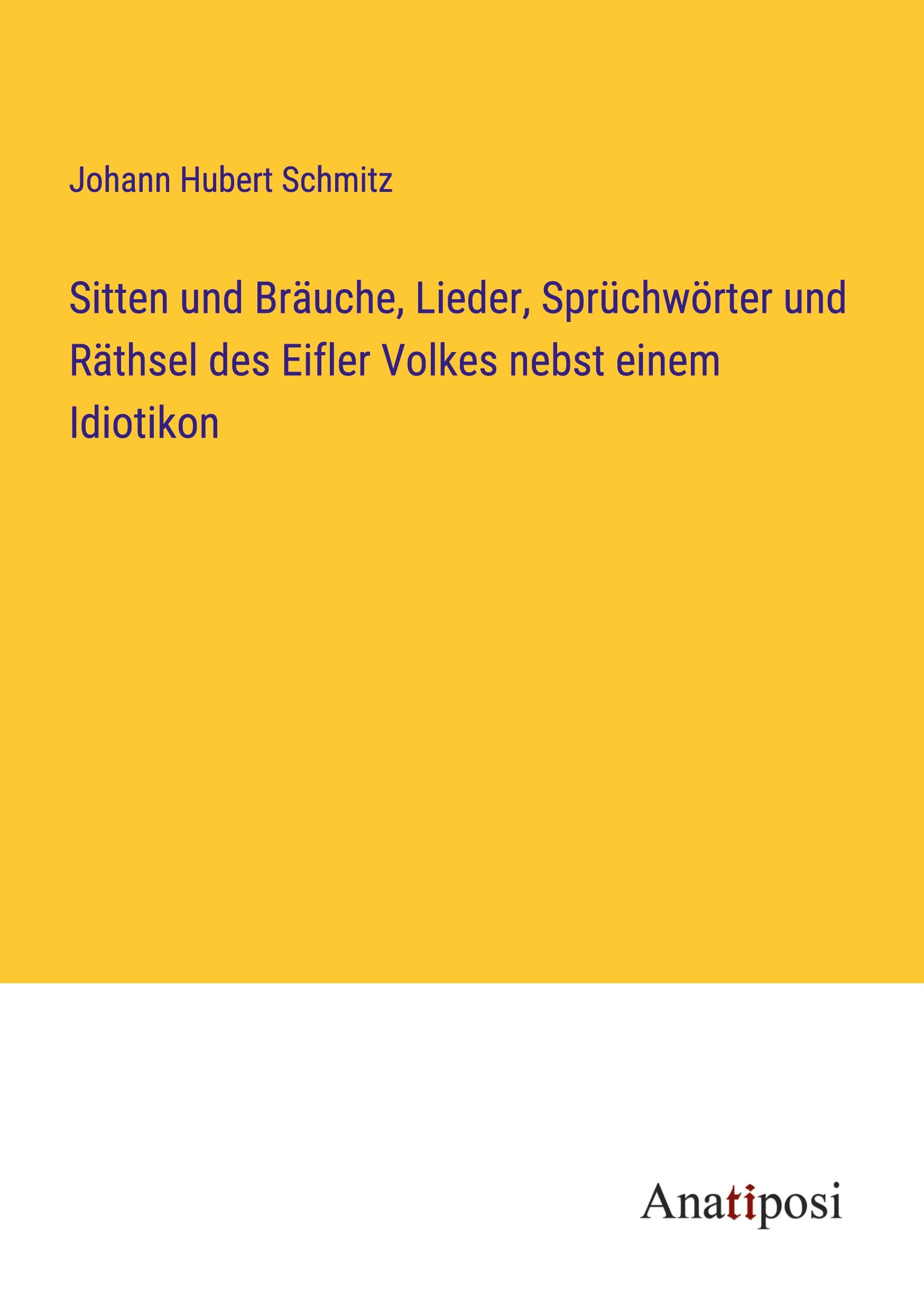 Sitten und Bräuche, Lieder, Sprüchwörter und Räthsel des Eifler Volkes nebst einem Idiotikon