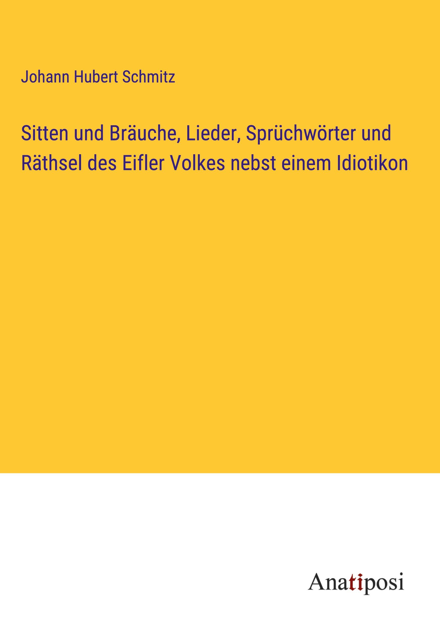 Sitten und Bräuche, Lieder, Sprüchwörter und Räthsel des Eifler Volkes nebst einem Idiotikon