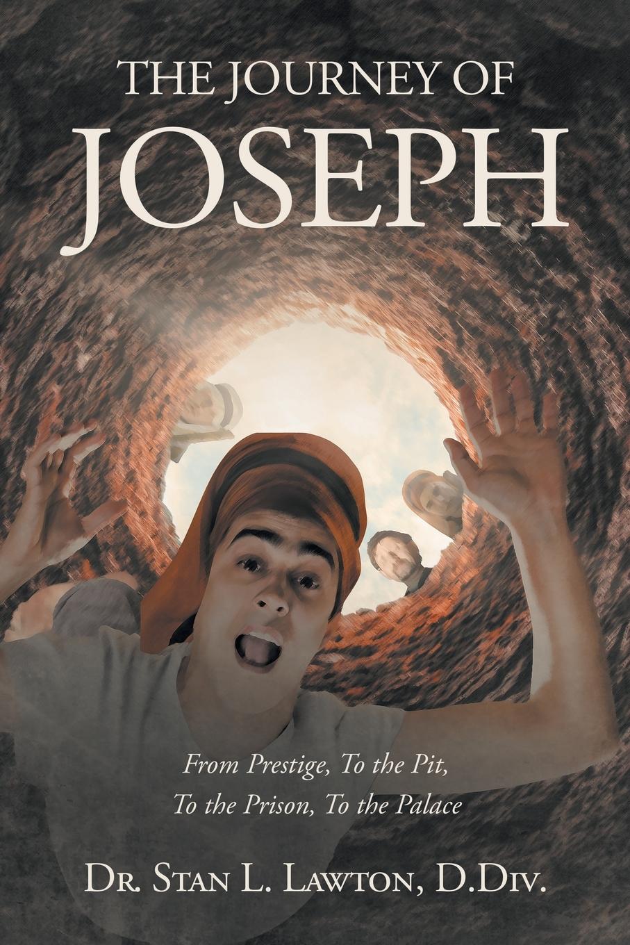 THE JOURNEY OF JOSEPH From Prestige, To the Pit, To the Prison, To the Palace