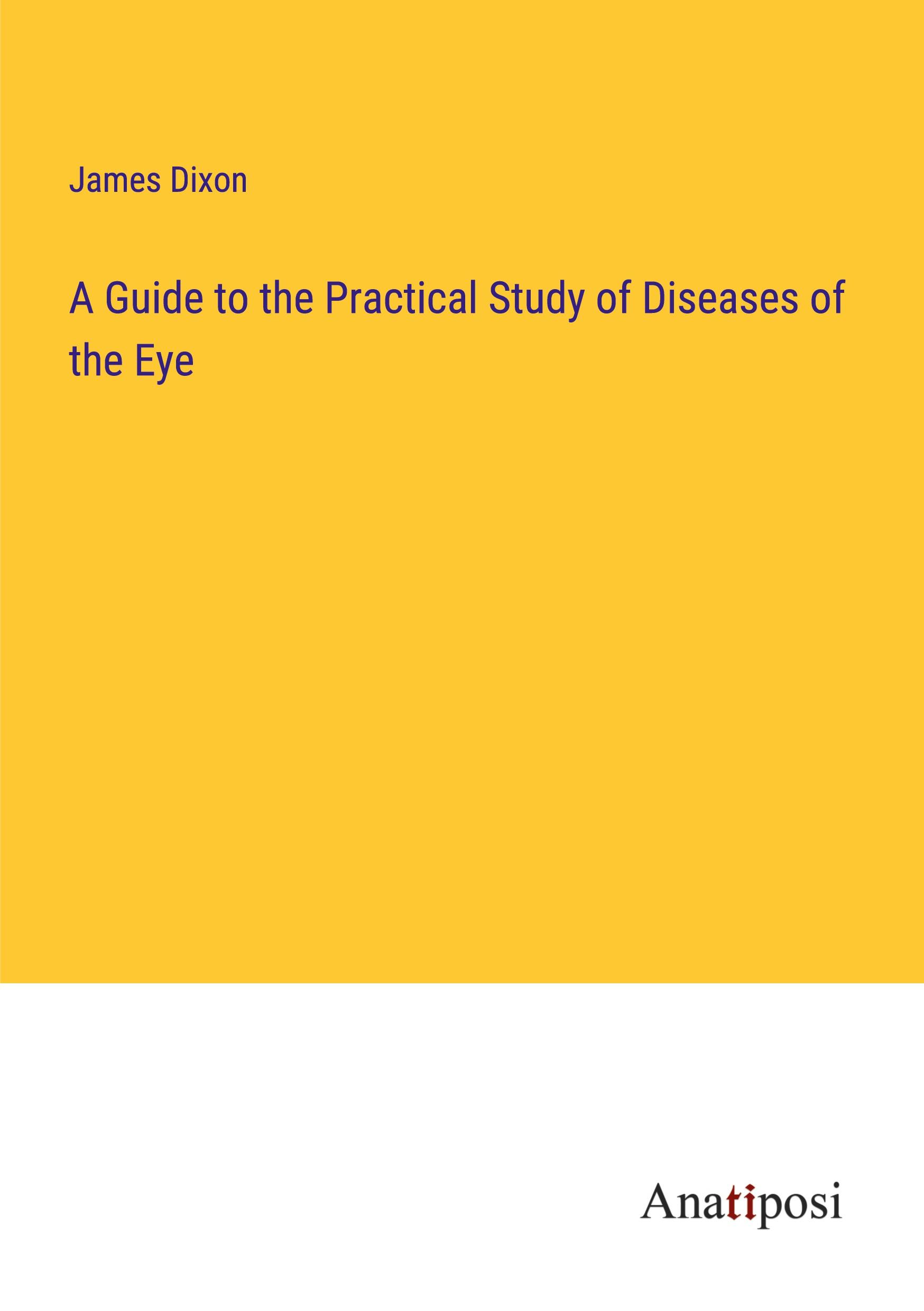 A Guide to the Practical Study of Diseases of the Eye