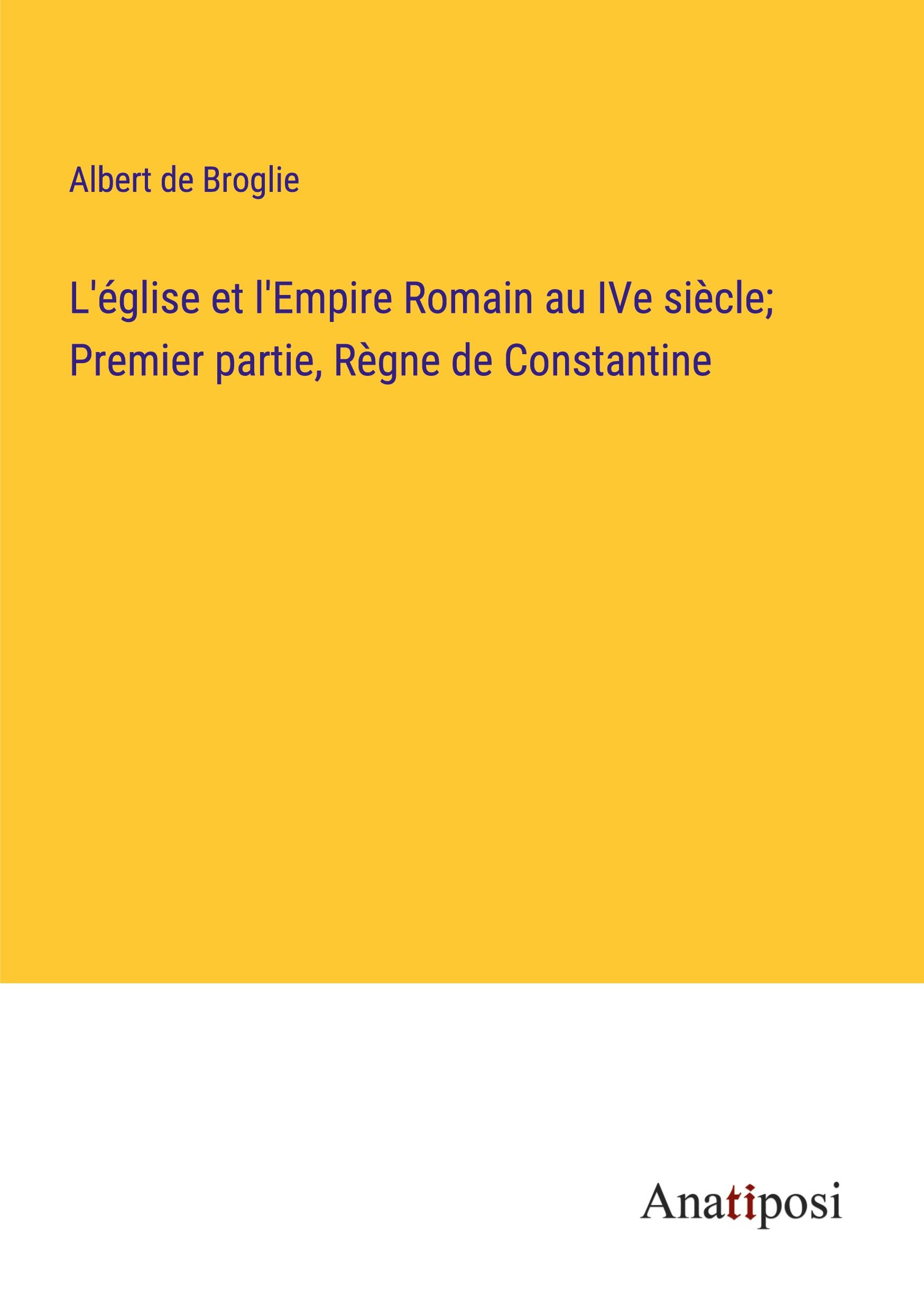 L'église et l'Empire Romain au IVe siècle; Premier partie, Règne de Constantine