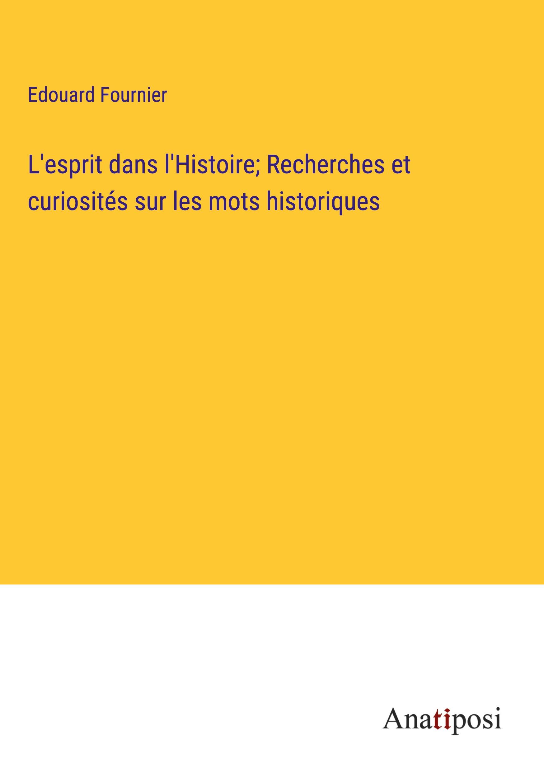 L'esprit dans l'Histoire; Recherches et curiosités sur les mots historiques