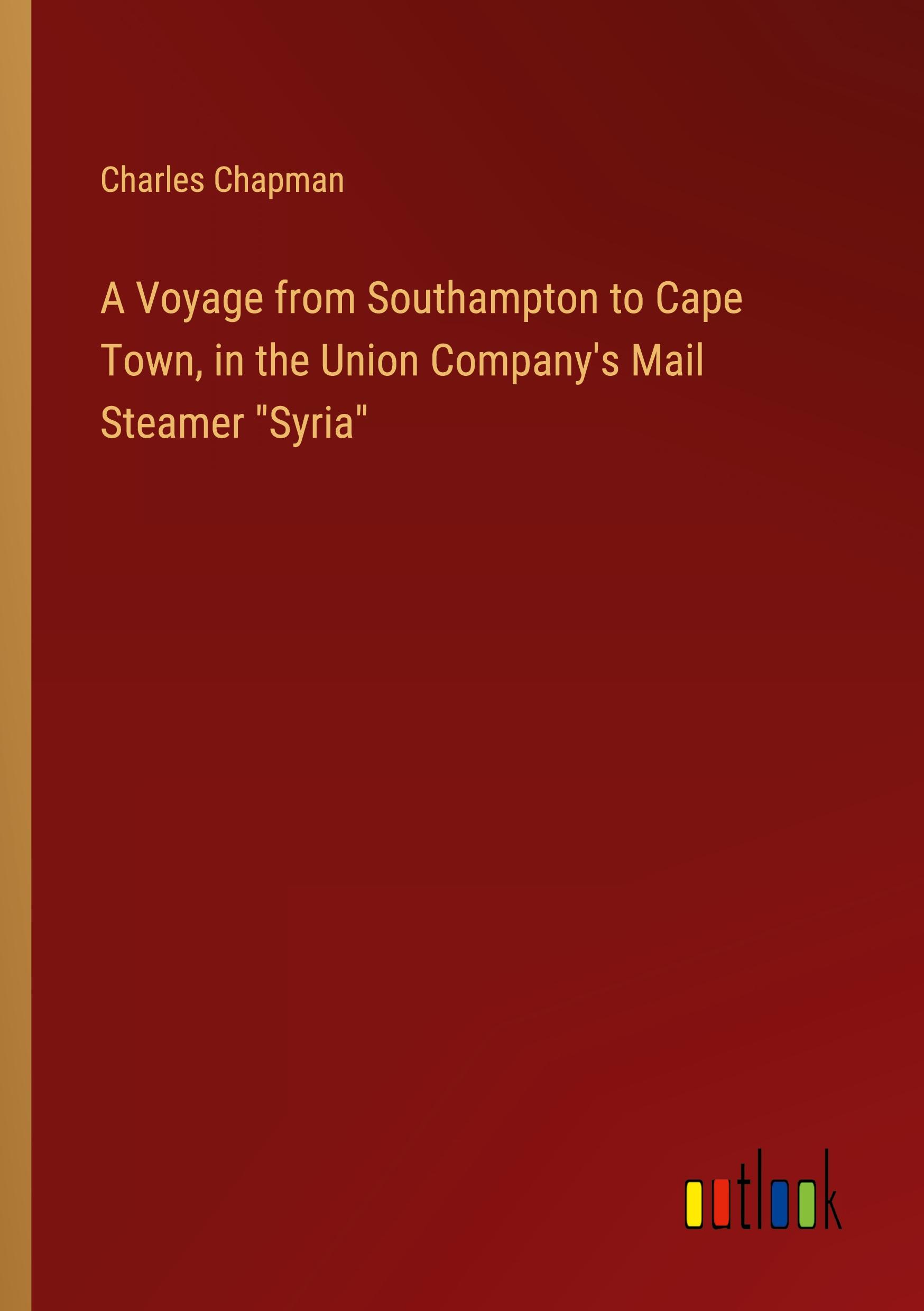 A Voyage from Southampton to Cape Town, in the Union Company's Mail Steamer "Syria"