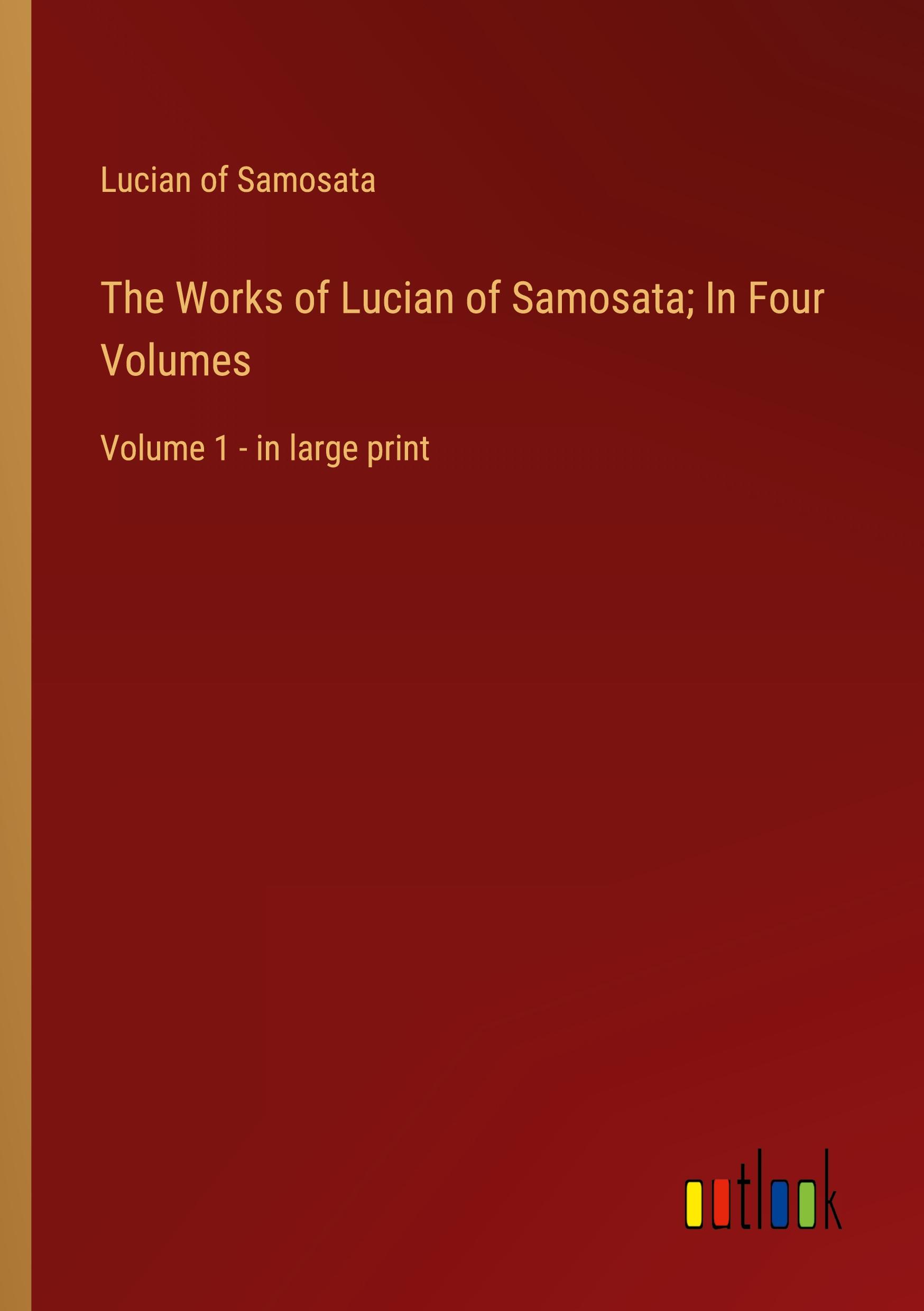 The Works of Lucian of Samosata; In Four Volumes