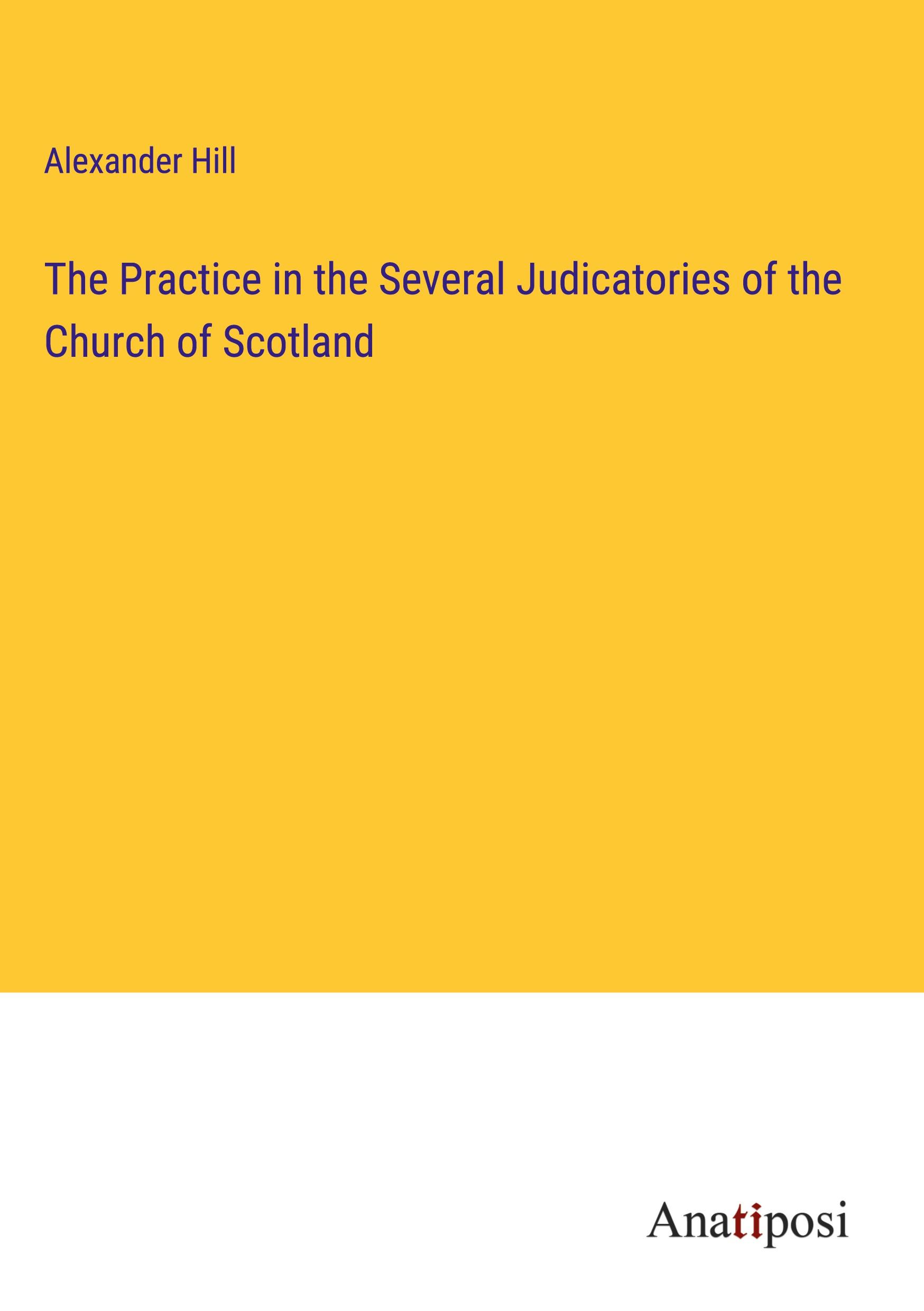 The Practice in the Several Judicatories of the Church of Scotland