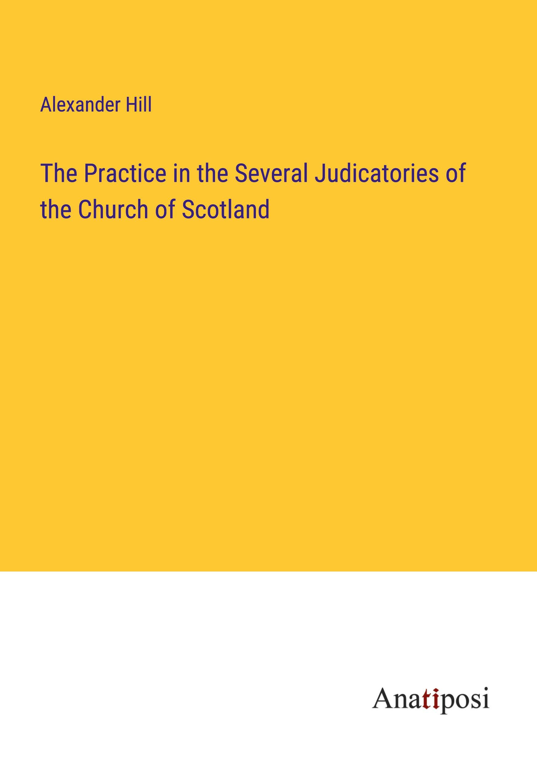 The Practice in the Several Judicatories of the Church of Scotland