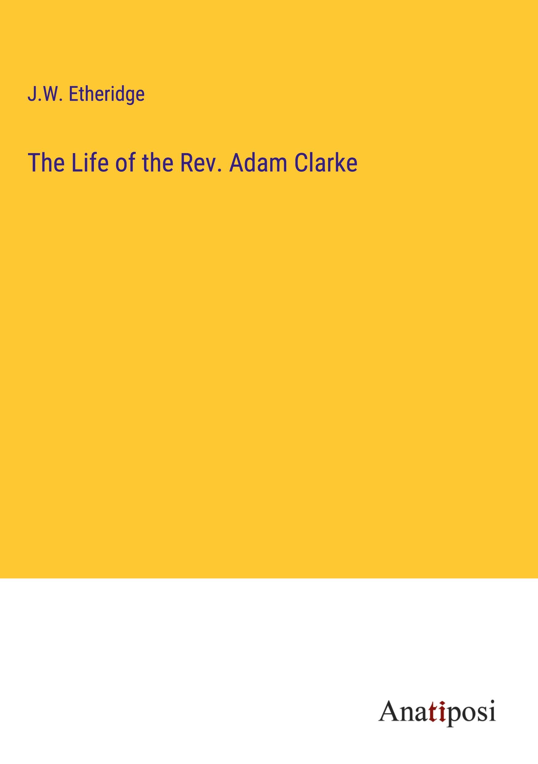 The Life of the Rev. Adam Clarke