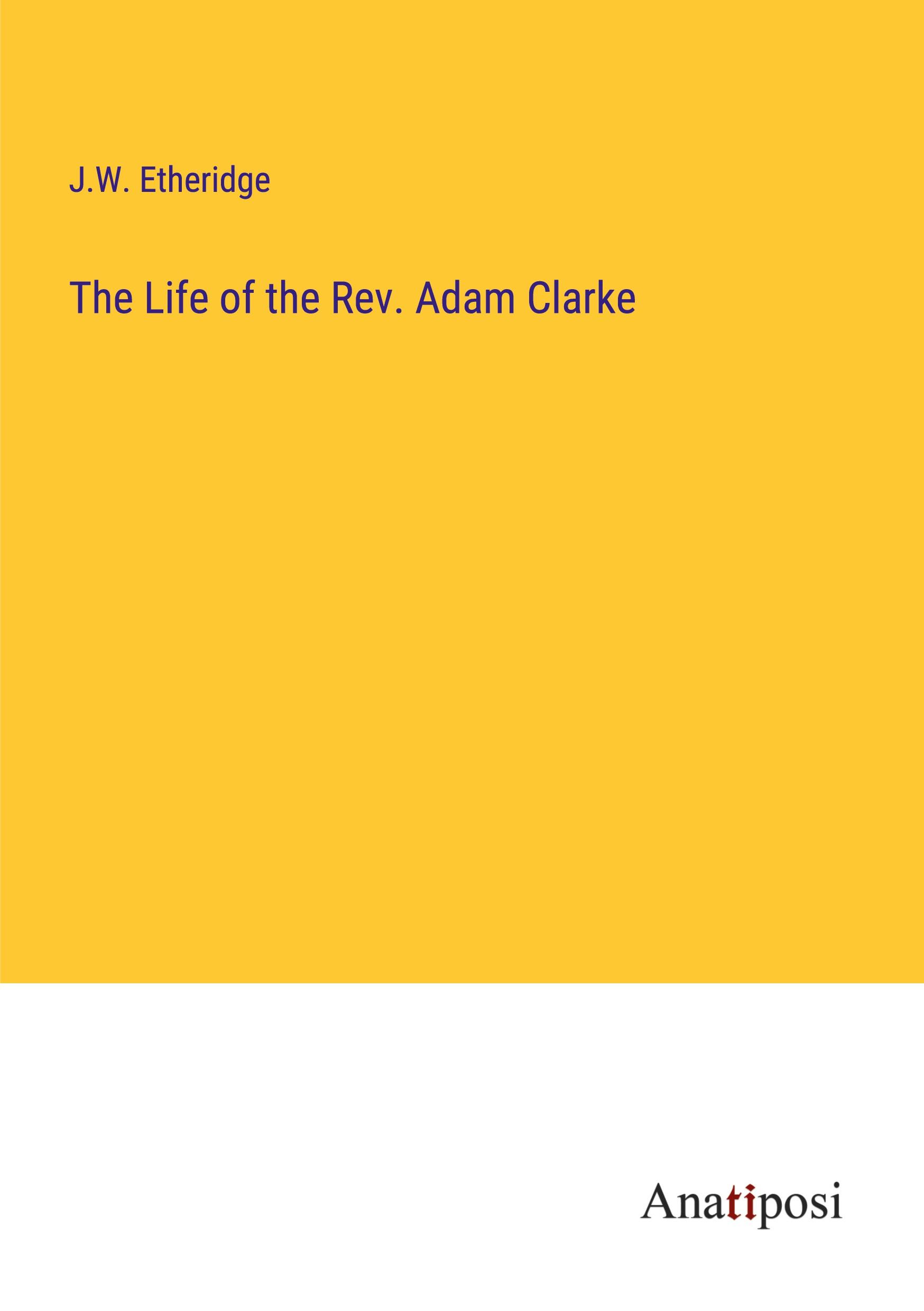 The Life of the Rev. Adam Clarke