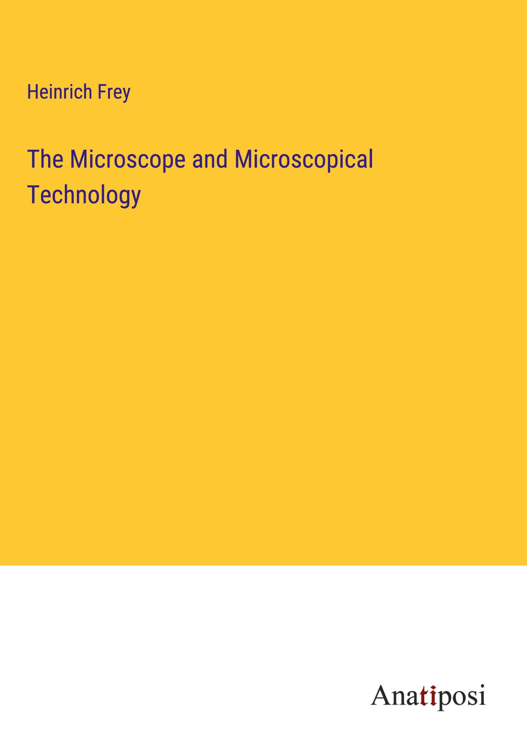 The Microscope and Microscopical Technology