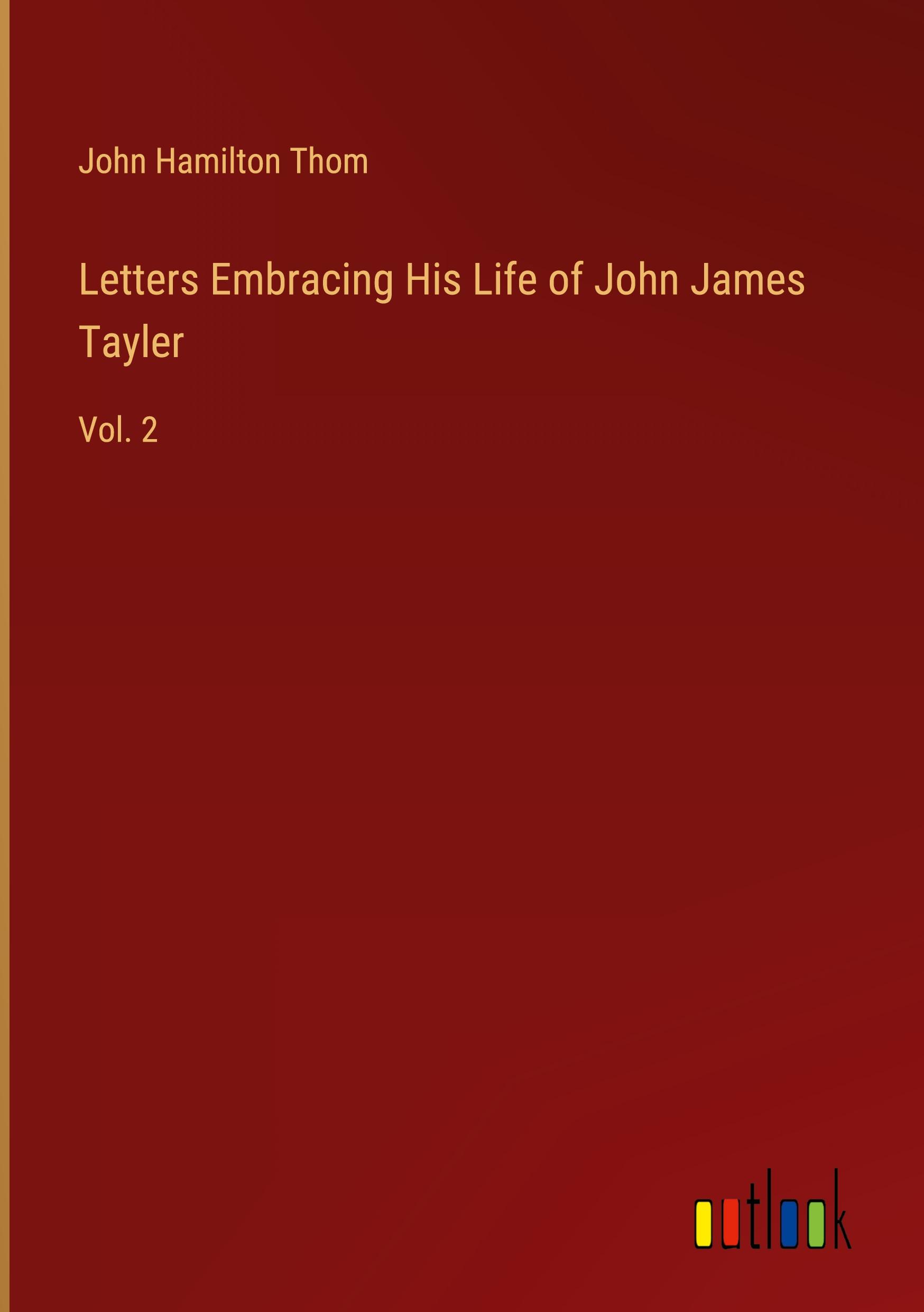 Letters Embracing His Life of John James Tayler