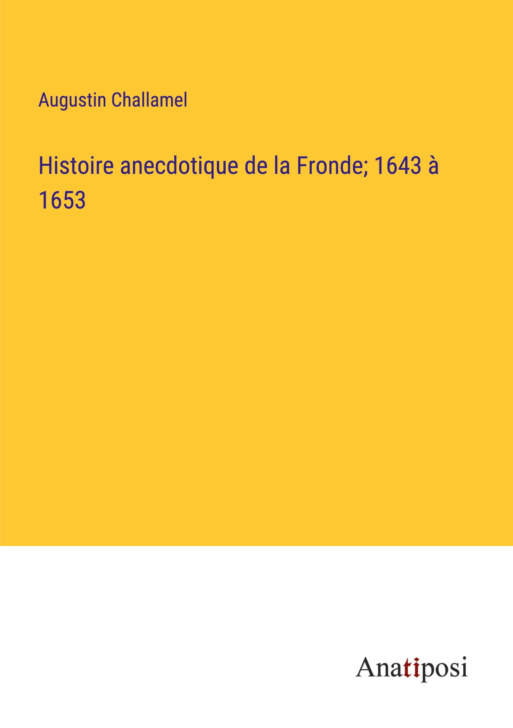 Histoire anecdotique de la Fronde; 1643 à 1653