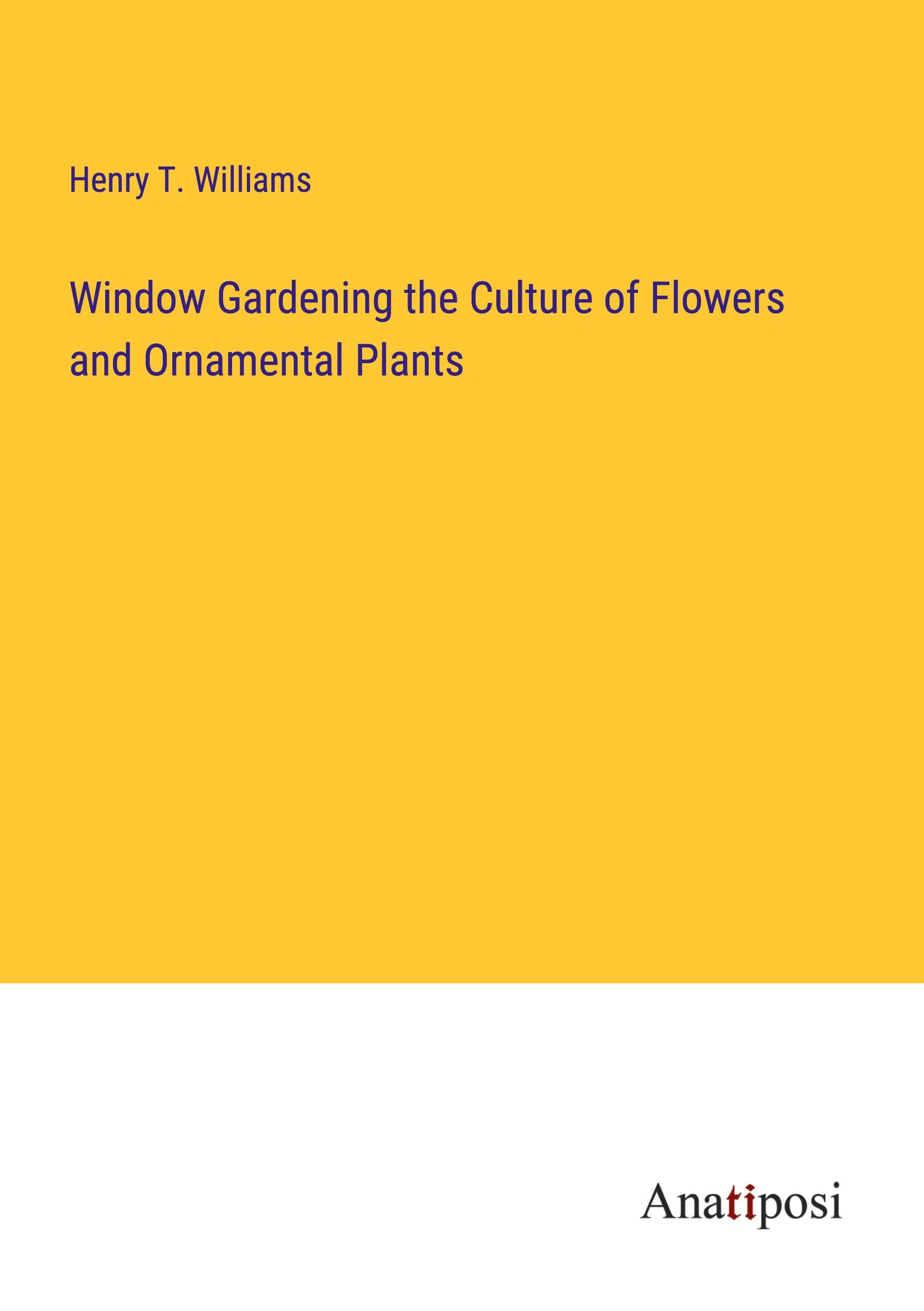 Window Gardening the Culture of Flowers and Ornamental Plants