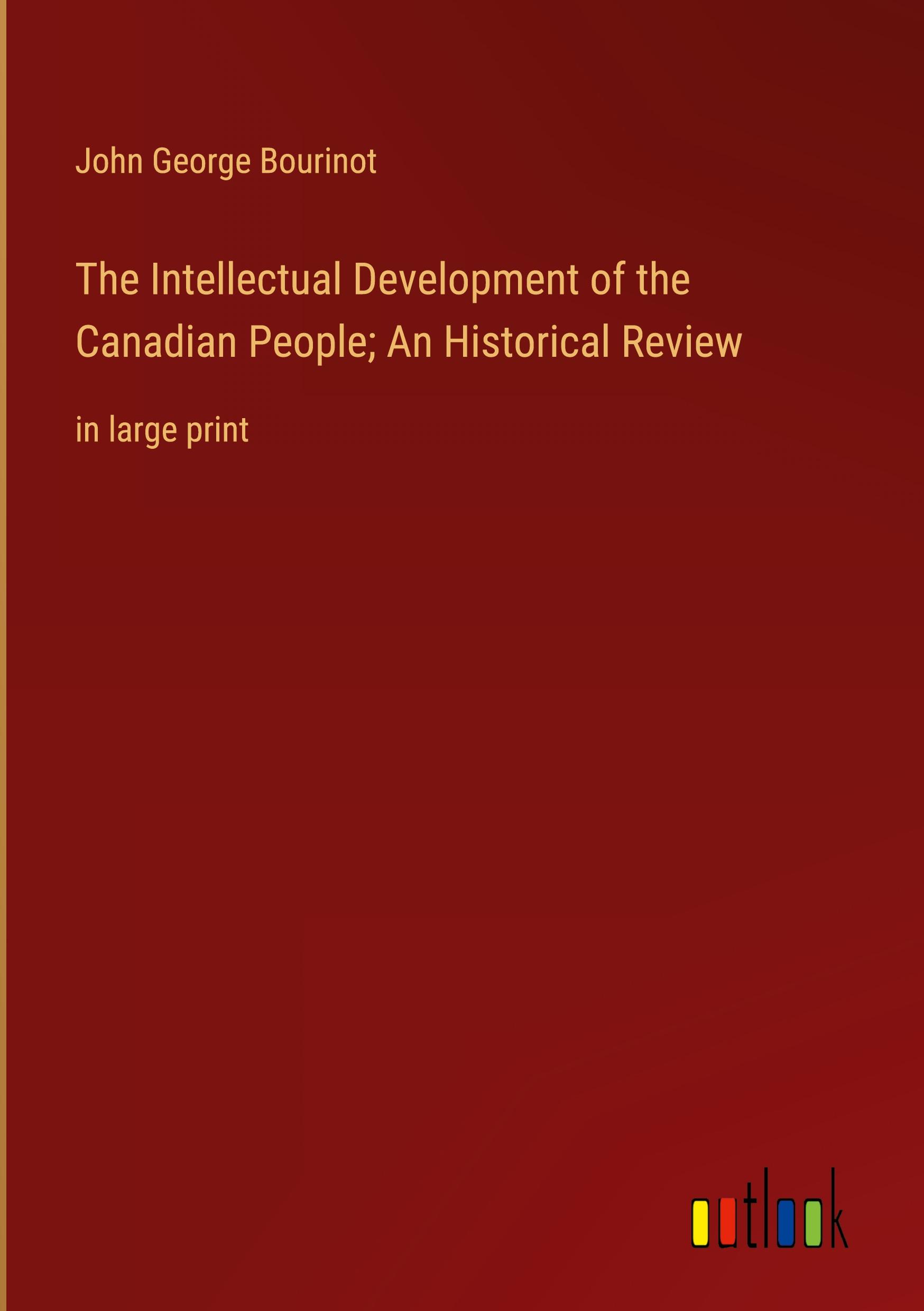 The Intellectual Development of the Canadian People; An Historical Review