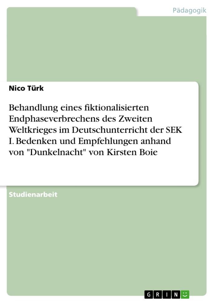 Behandlung eines fiktionalisierten Endphaseverbrechens des Zweiten Weltkrieges im Deutschunterricht der SEK I. Bedenken und Empfehlungen anhand von "Dunkelnacht" von Kirsten Boie