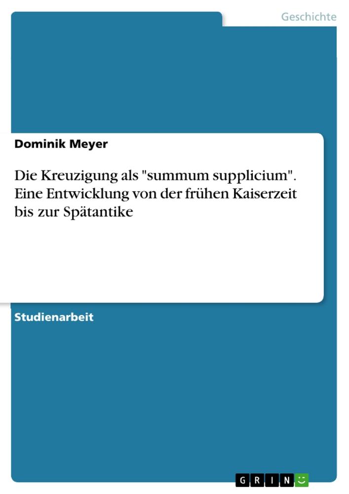 Die Kreuzigung als "summum supplicium". Eine Entwicklung von der frühen Kaiserzeit bis zur Spätantike