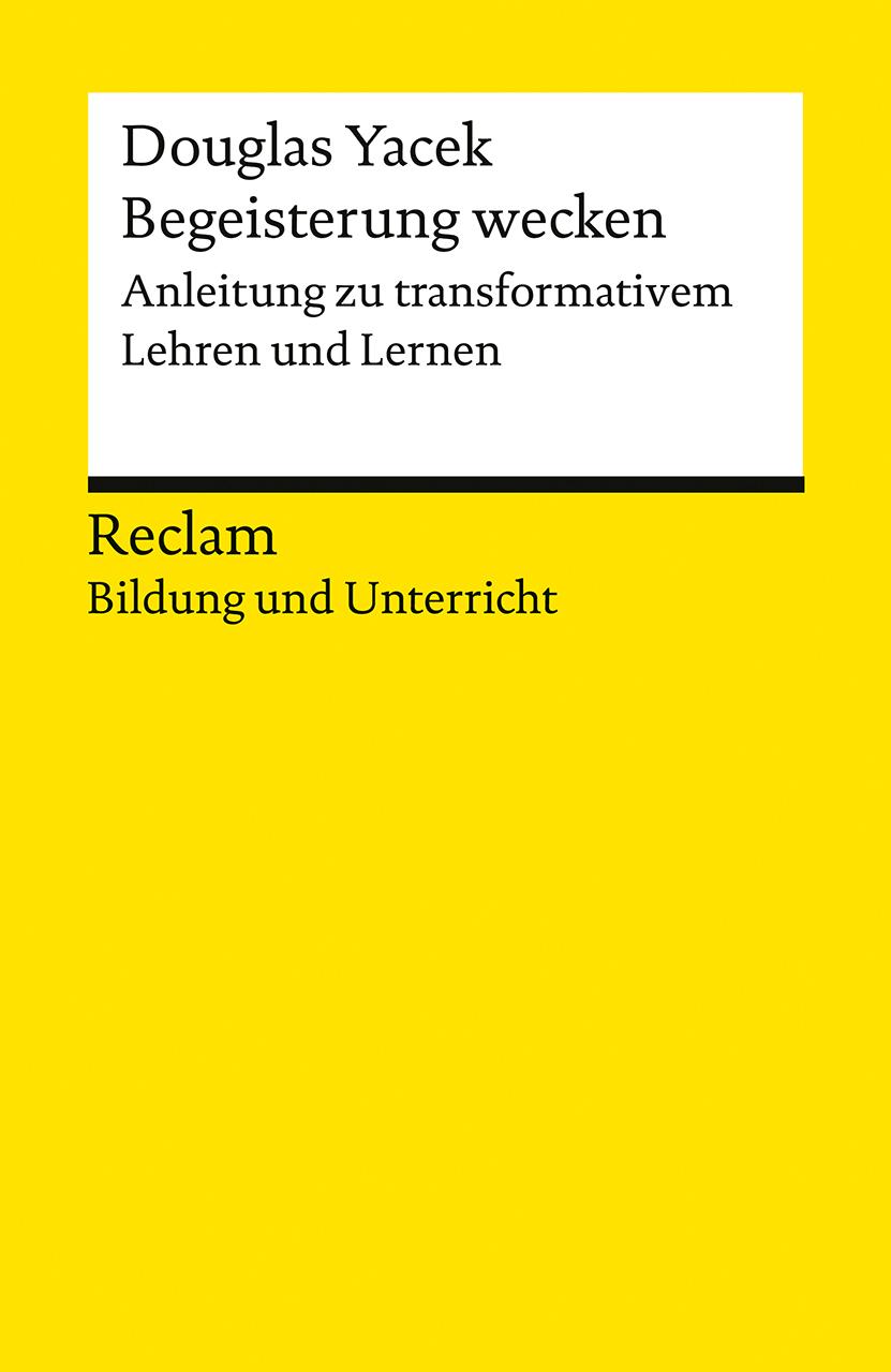 Begeisterung wecken. Anleitung zu transformativem Lehren und Lernen. Reclam Bildung und Unterricht