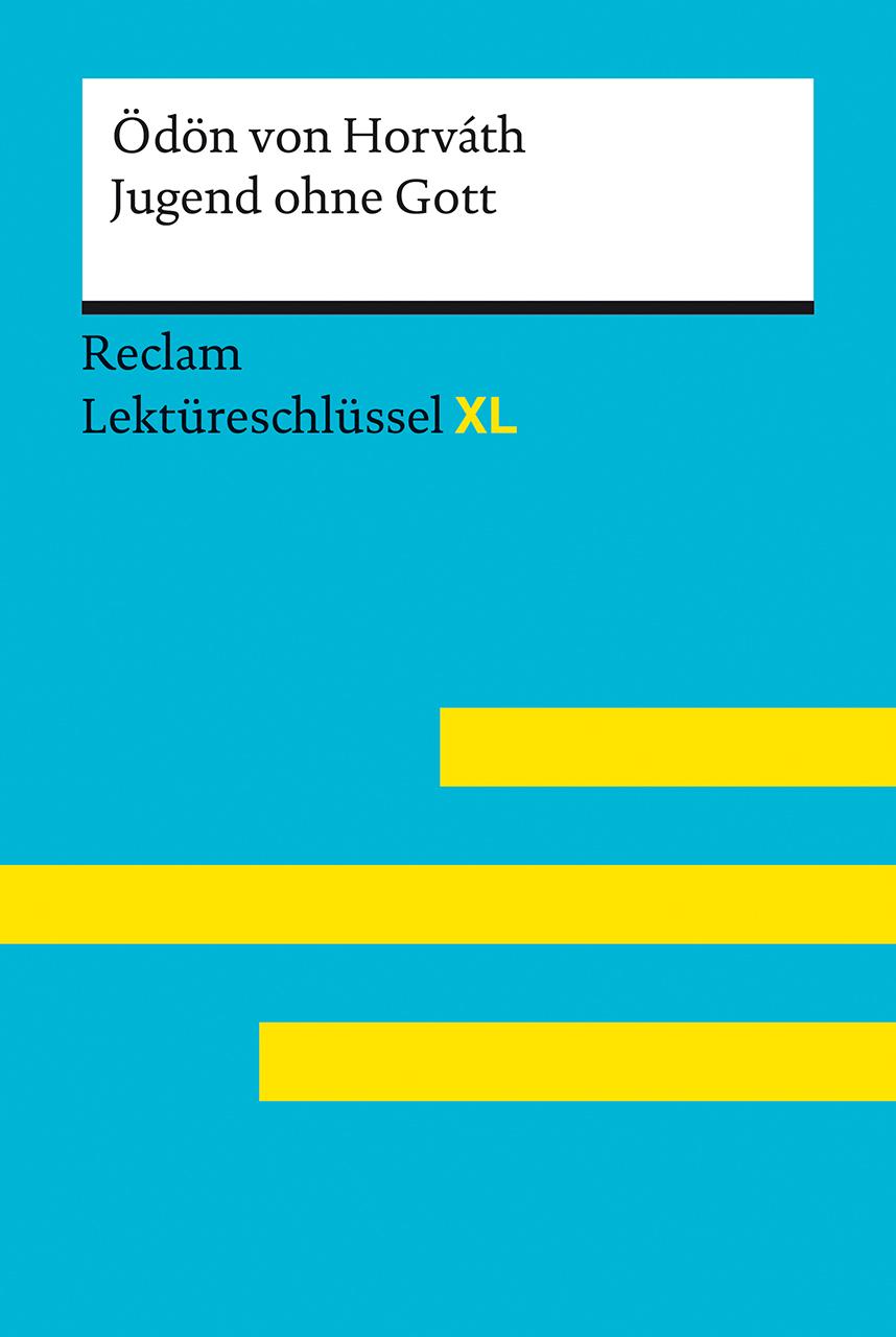 Jugend ohne Gott von Ödön von Horváth: Lektüreschlüssel mit Inhaltsangabe, Interpretation, Prüfungsaufgaben mit Lösungen, Lernglossar. (Reclam Lektüreschlüssel XL)