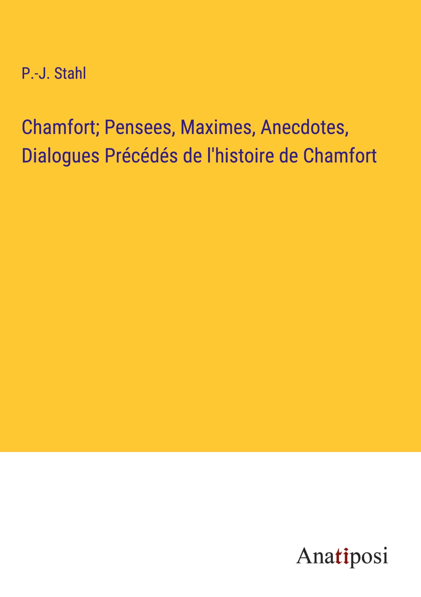 Chamfort; Pensees, Maximes, Anecdotes, Dialogues Précédés de l'histoire de Chamfort