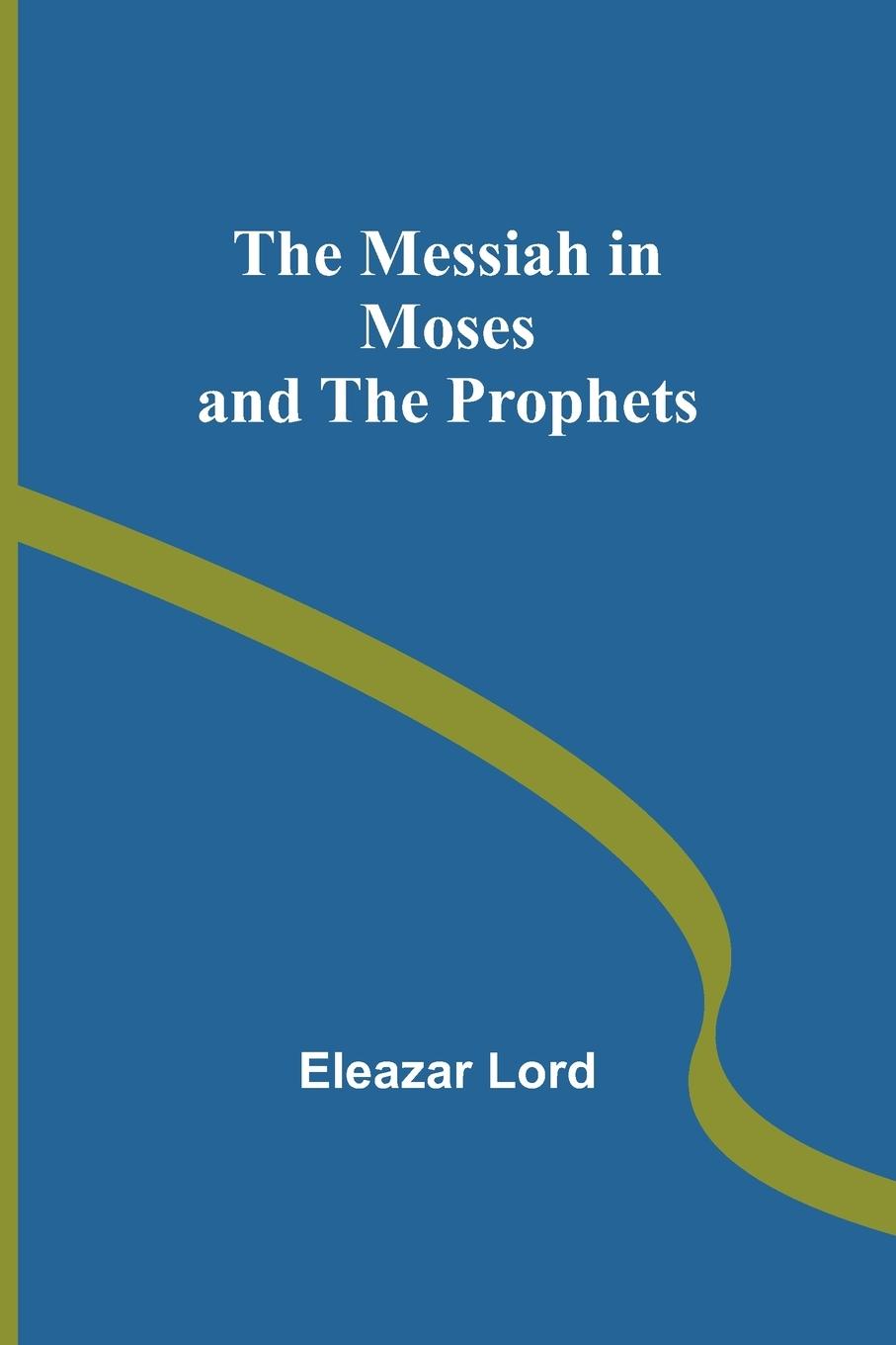 The Messiah in Moses and the Prophets