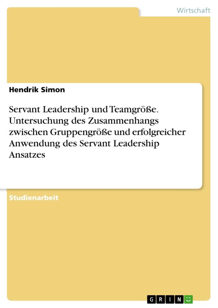 Servant Leadership und Teamgröße. Untersuchung des Zusammenhangs zwischen Gruppengröße und erfolgreicher Anwendung des Servant Leadership Ansatzes