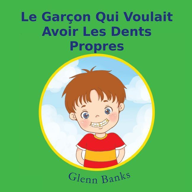 Le Garcon Qui Voulait Avoir Les Dents Propres