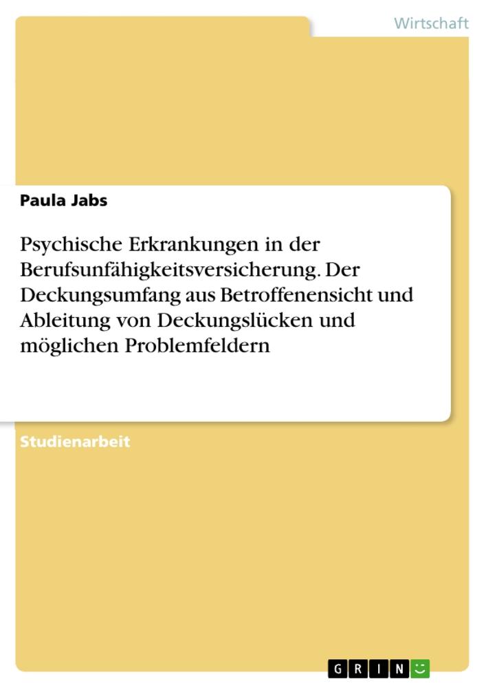 Psychische Erkrankungen in der Berufsunfähigkeitsversicherung. Der Deckungsumfang aus Betroffenensicht und Ableitung von Deckungslücken und möglichen Problemfeldern