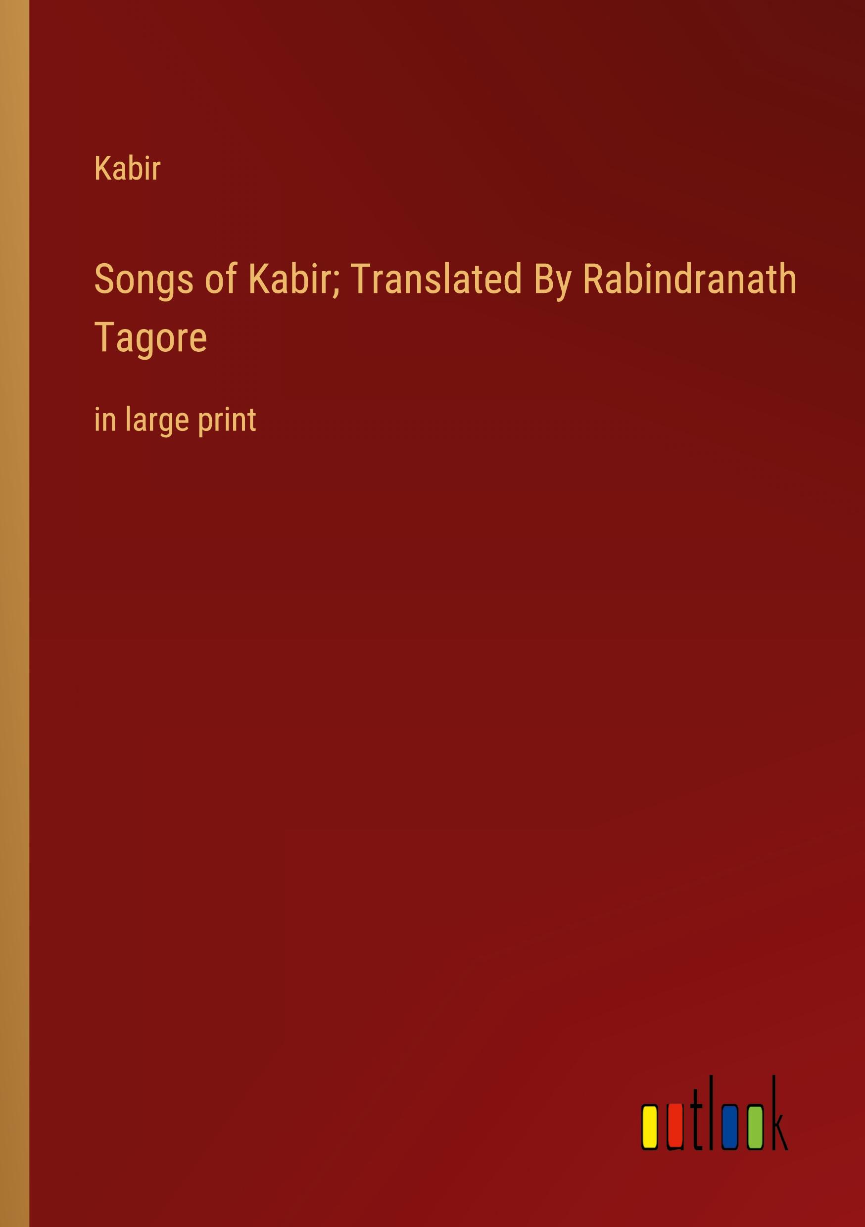 Songs of Kabir; Translated By Rabindranath Tagore