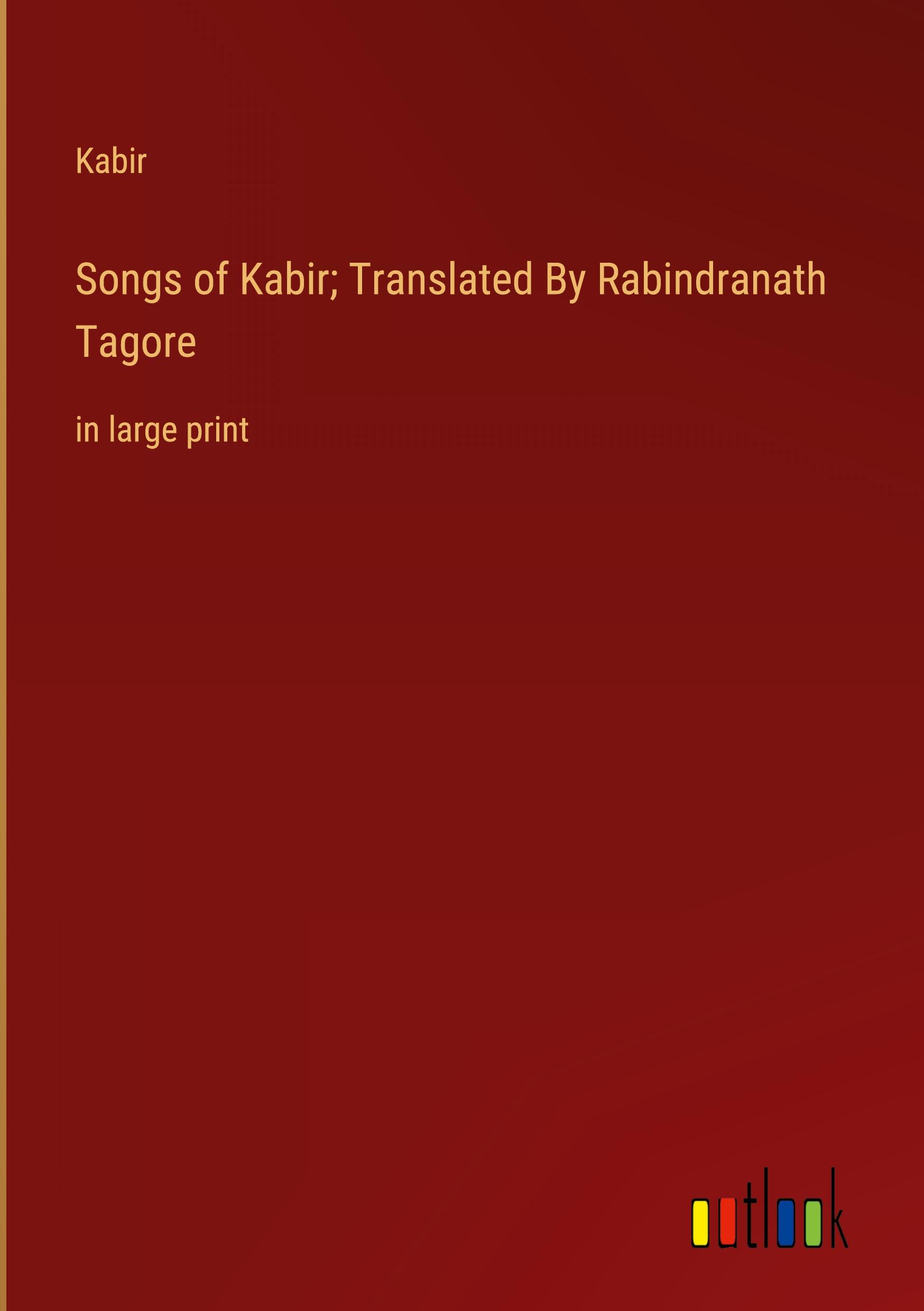 Songs of Kabir; Translated By Rabindranath Tagore