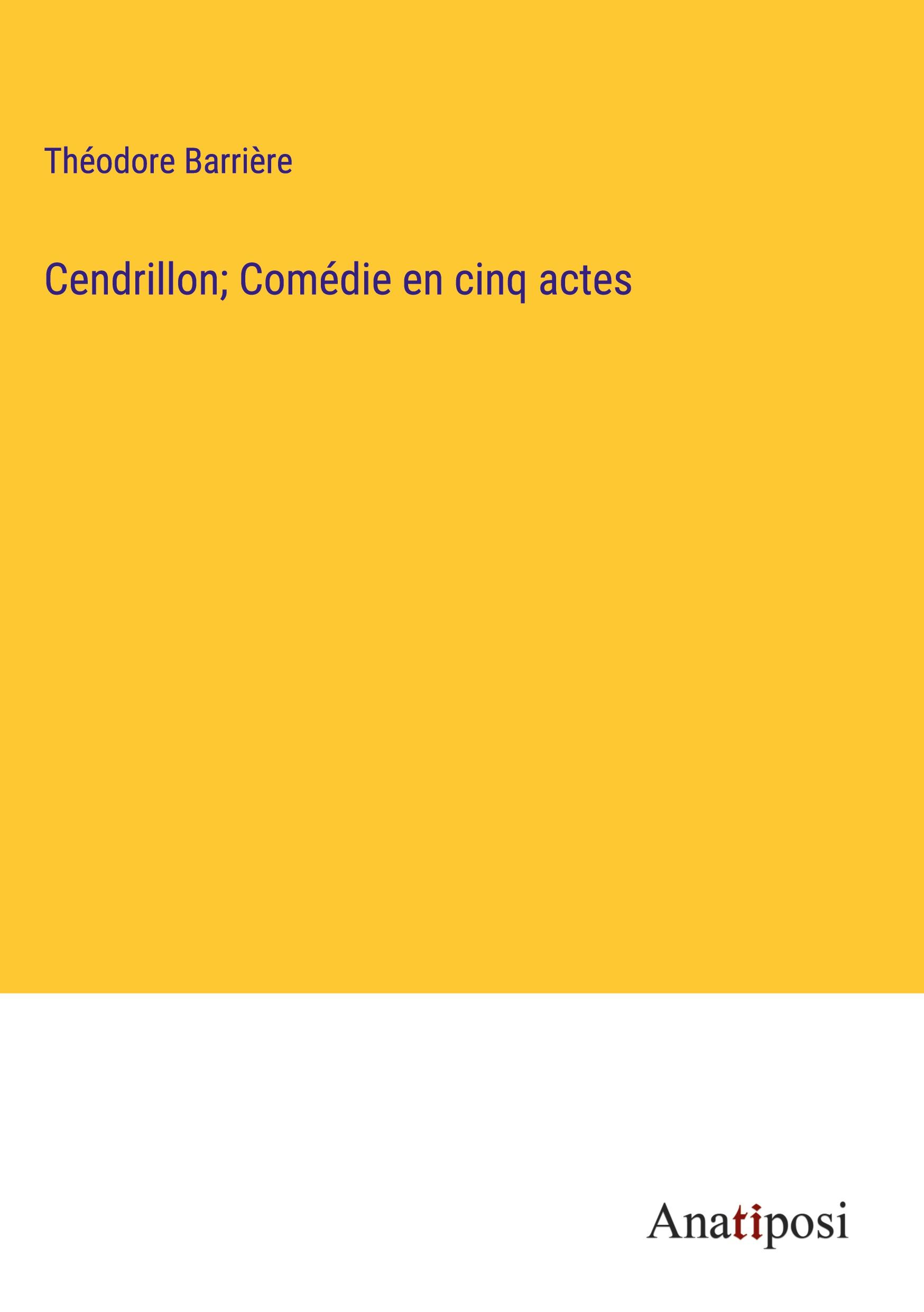 Cendrillon; Comédie en cinq actes