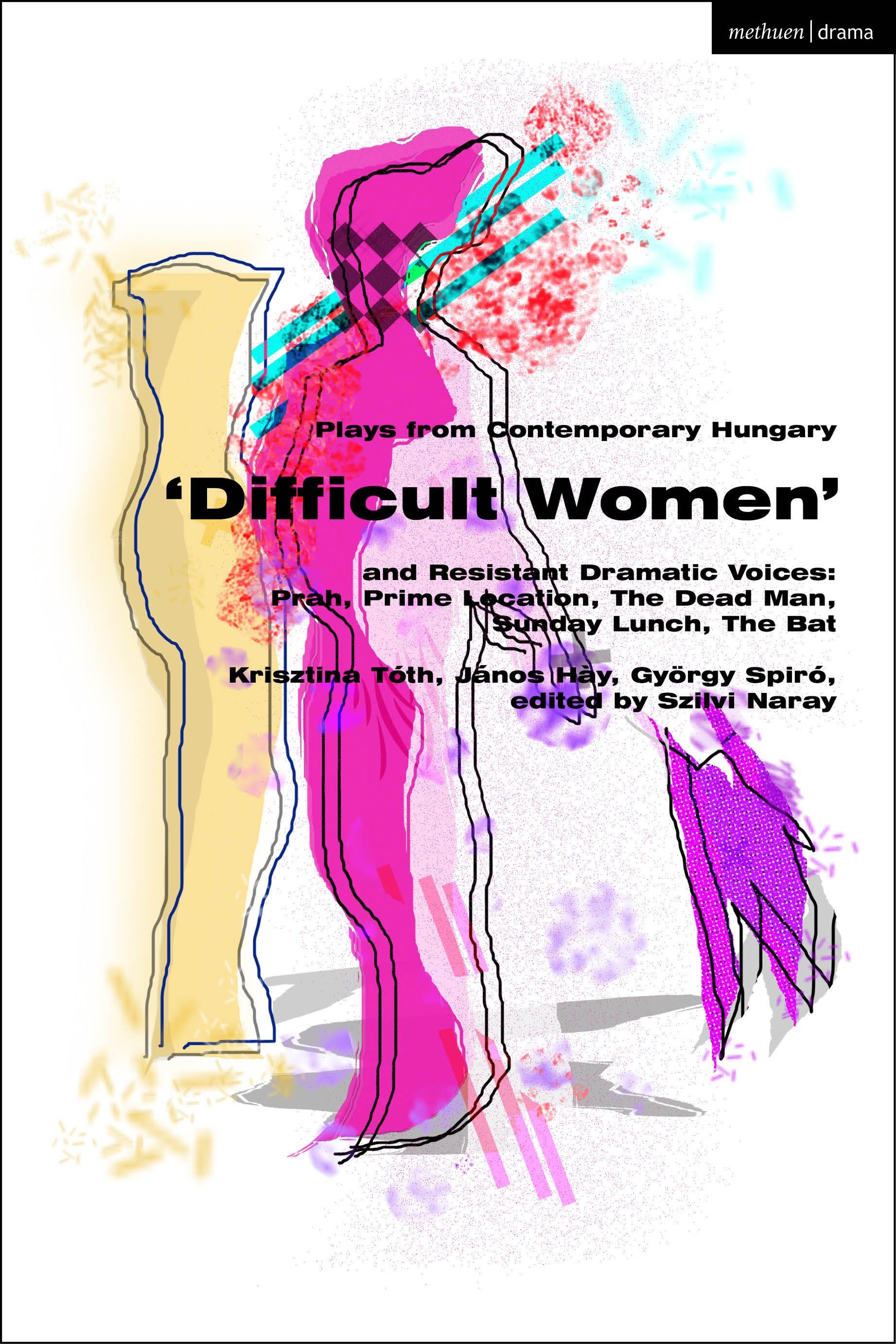 Plays from Contemporary Hungary: 'Difficult Women' and Resistant Dramatic Voices