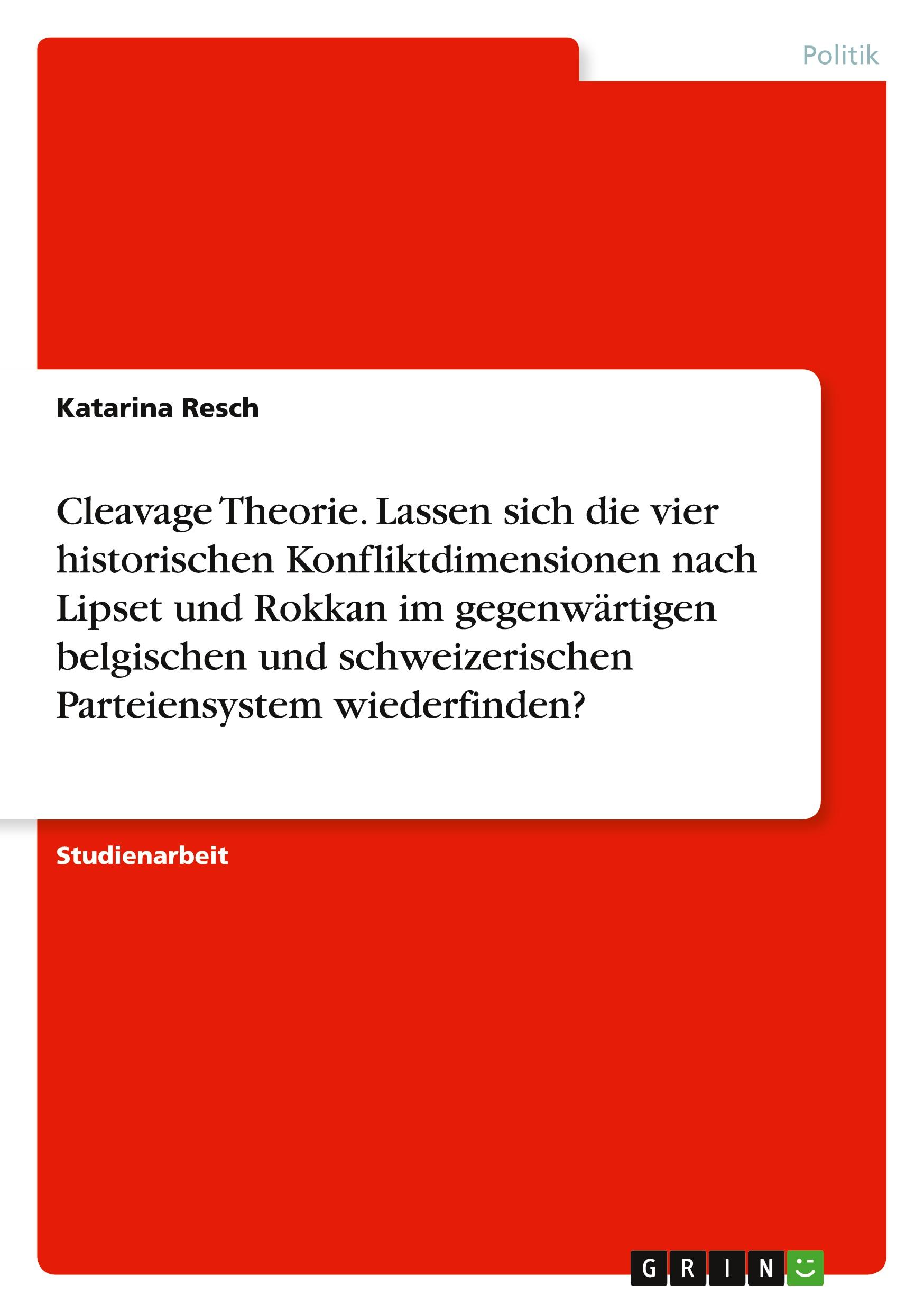 Cleavage Theorie. Lassen sich die vier historischen Konfliktdimensionen nach Lipset und Rokkan im gegenwärtigen belgischen und schweizerischen Parteiensystem wiederfinden?