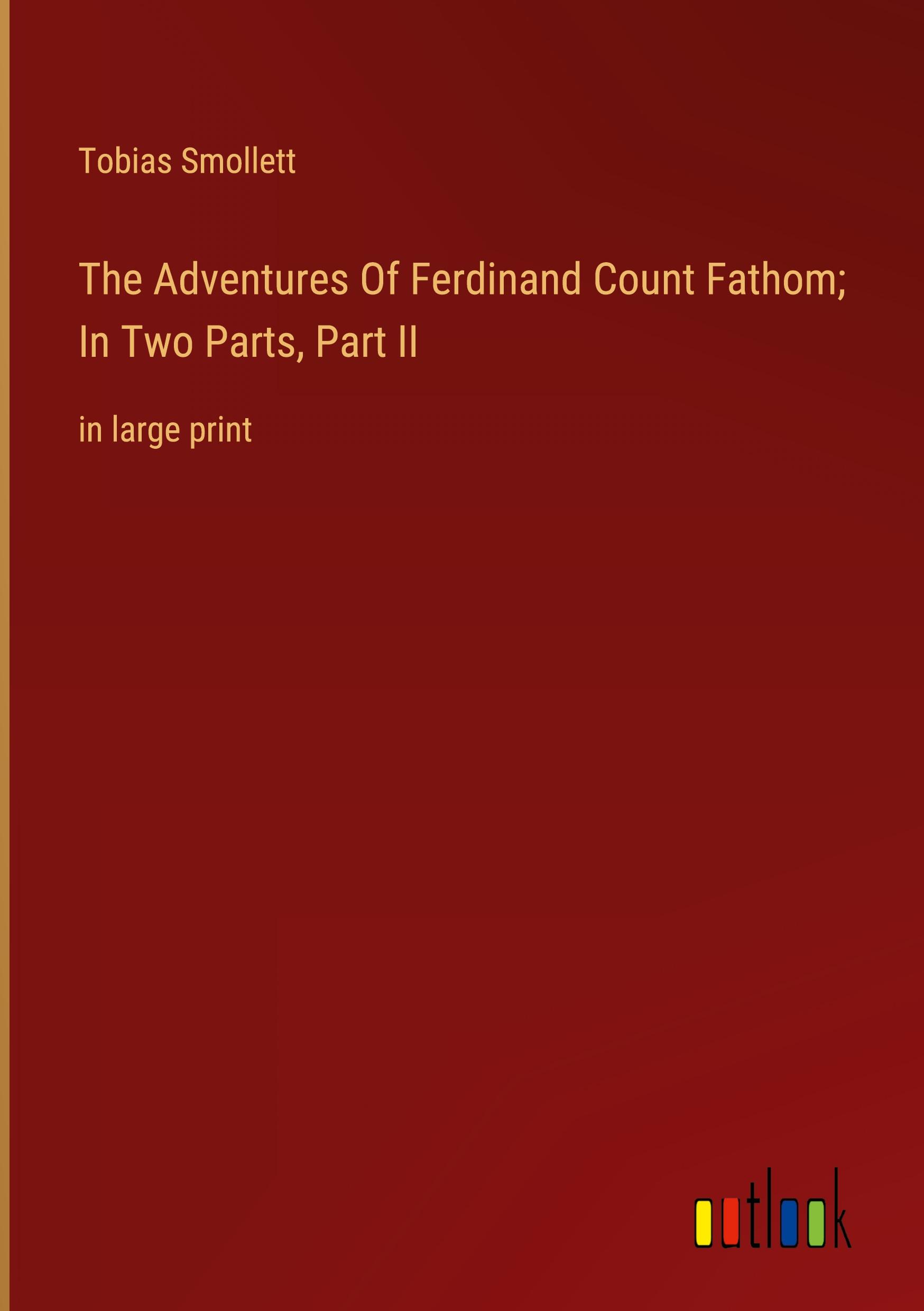 The Adventures Of Ferdinand Count Fathom; In Two Parts, Part II