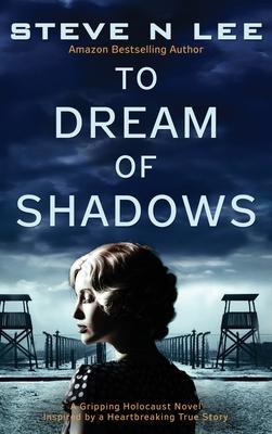 To Dream of Shadows: A Gripping Holocaust Novel Inspired by a Heartbreaking True Story