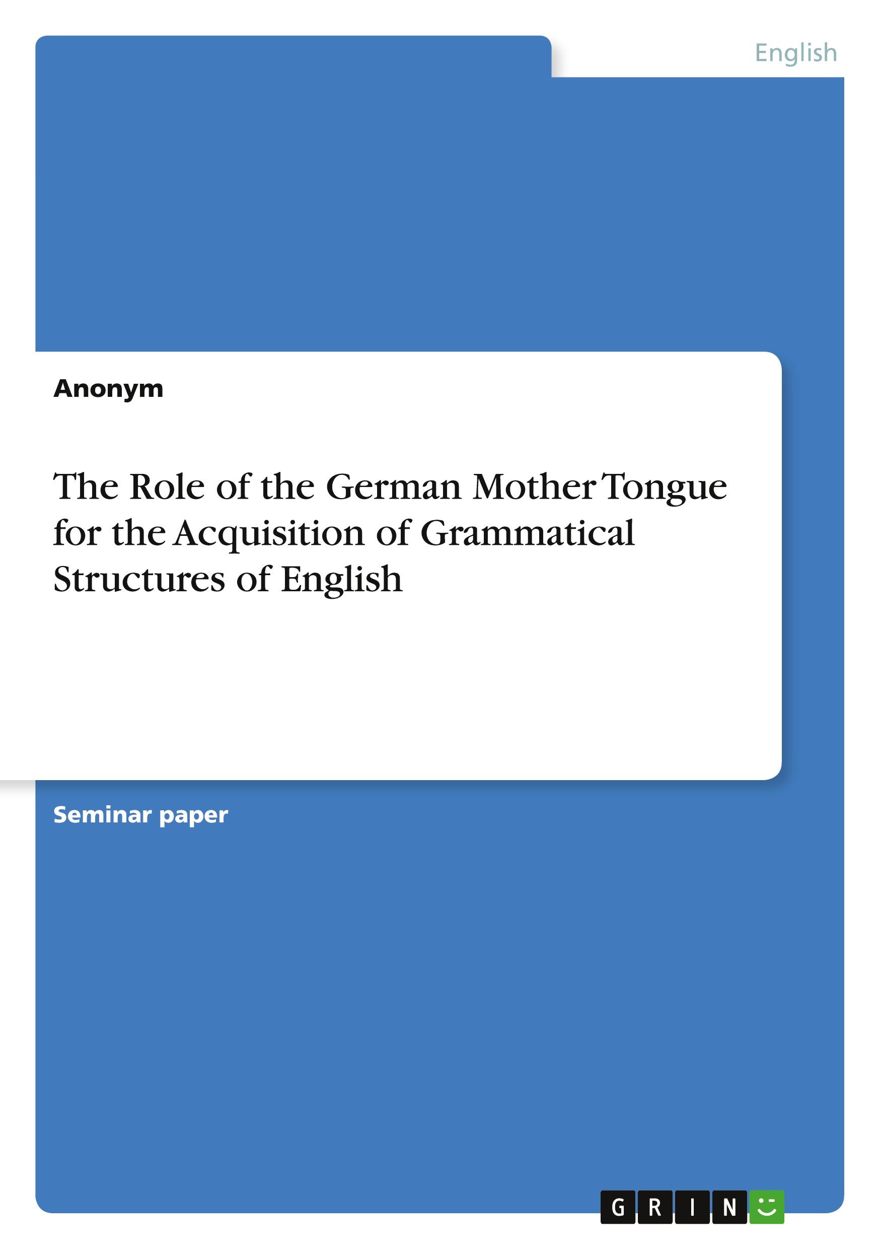 The Role of the German Mother Tongue for the Acquisition of Grammatical Structures of English