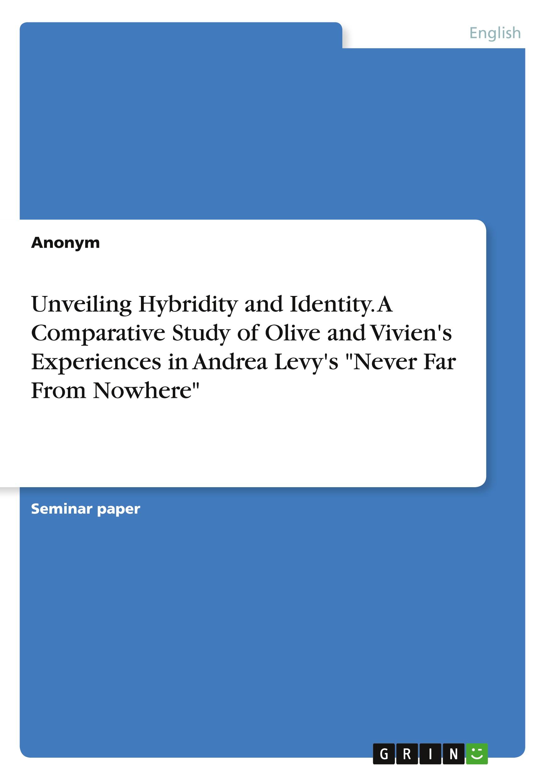 Unveiling Hybridity and Identity. A Comparative Study of Olive and Vivien's Experiences in Andrea Levy's "Never Far From Nowhere"