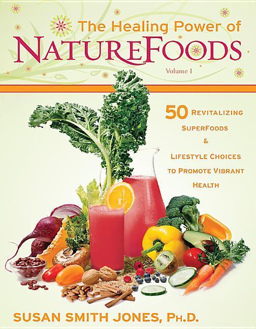 The Healing Power of NatureFoods: 50 Revitalizing SuperFoods and Lifestyle Choices That Promote Vibrant Health