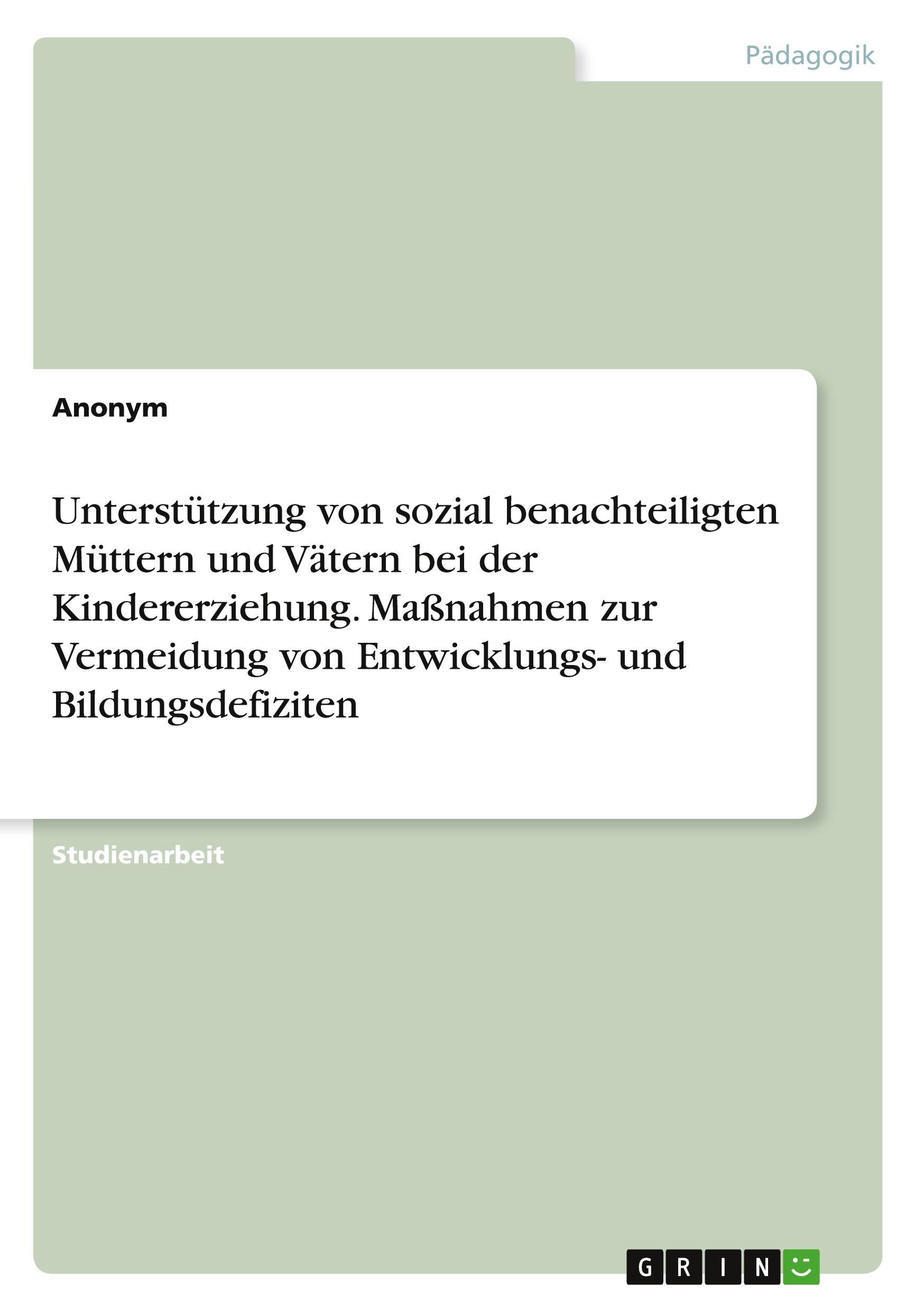 Unterstützung von sozial benachteiligten Müttern und Vätern bei der Kindererziehung. Maßnahmen zur Vermeidung von Entwicklungs- und Bildungsdefiziten