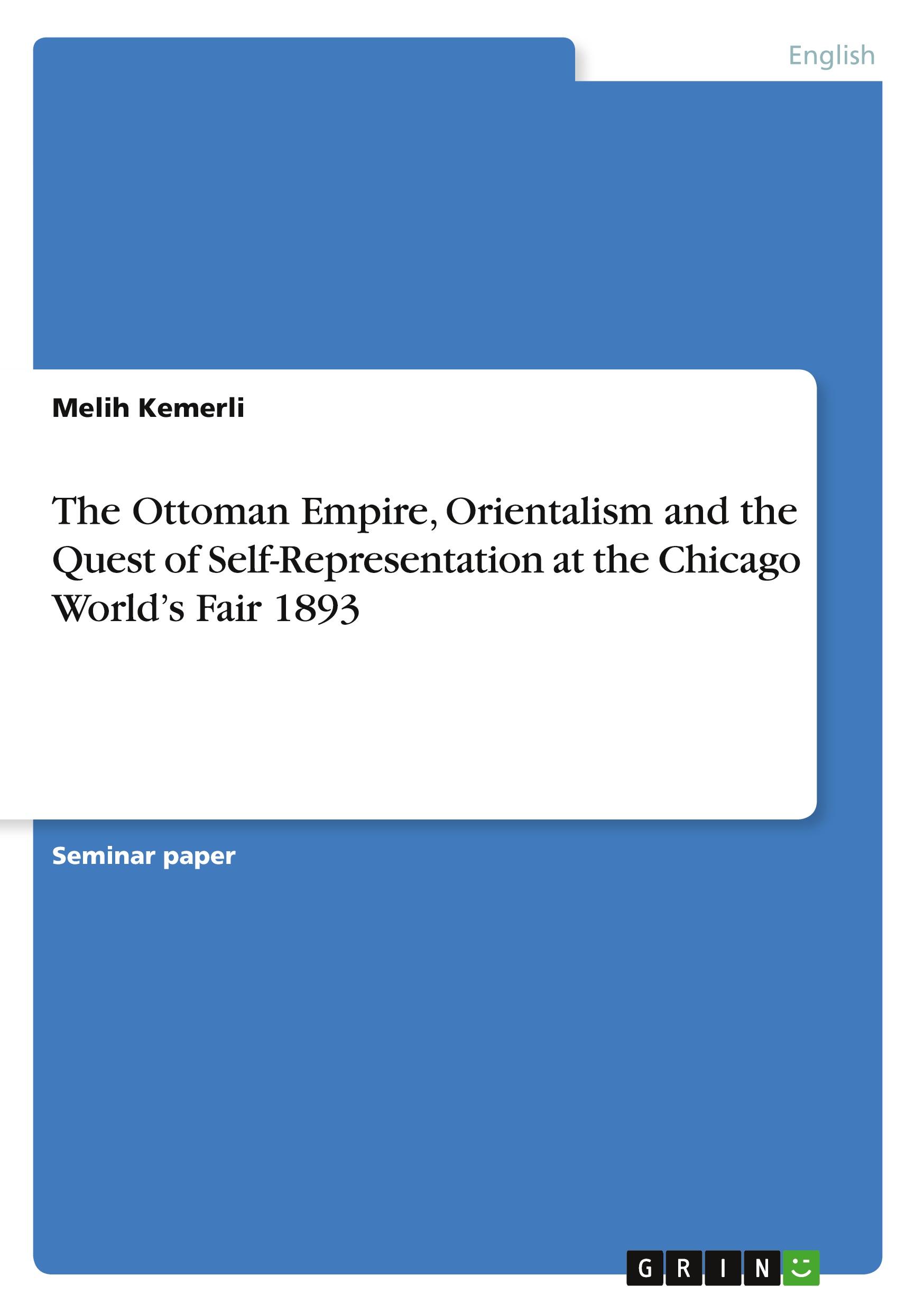 The Ottoman Empire, Orientalism and the Quest of Self-Representation at the Chicago World¿s Fair 1893