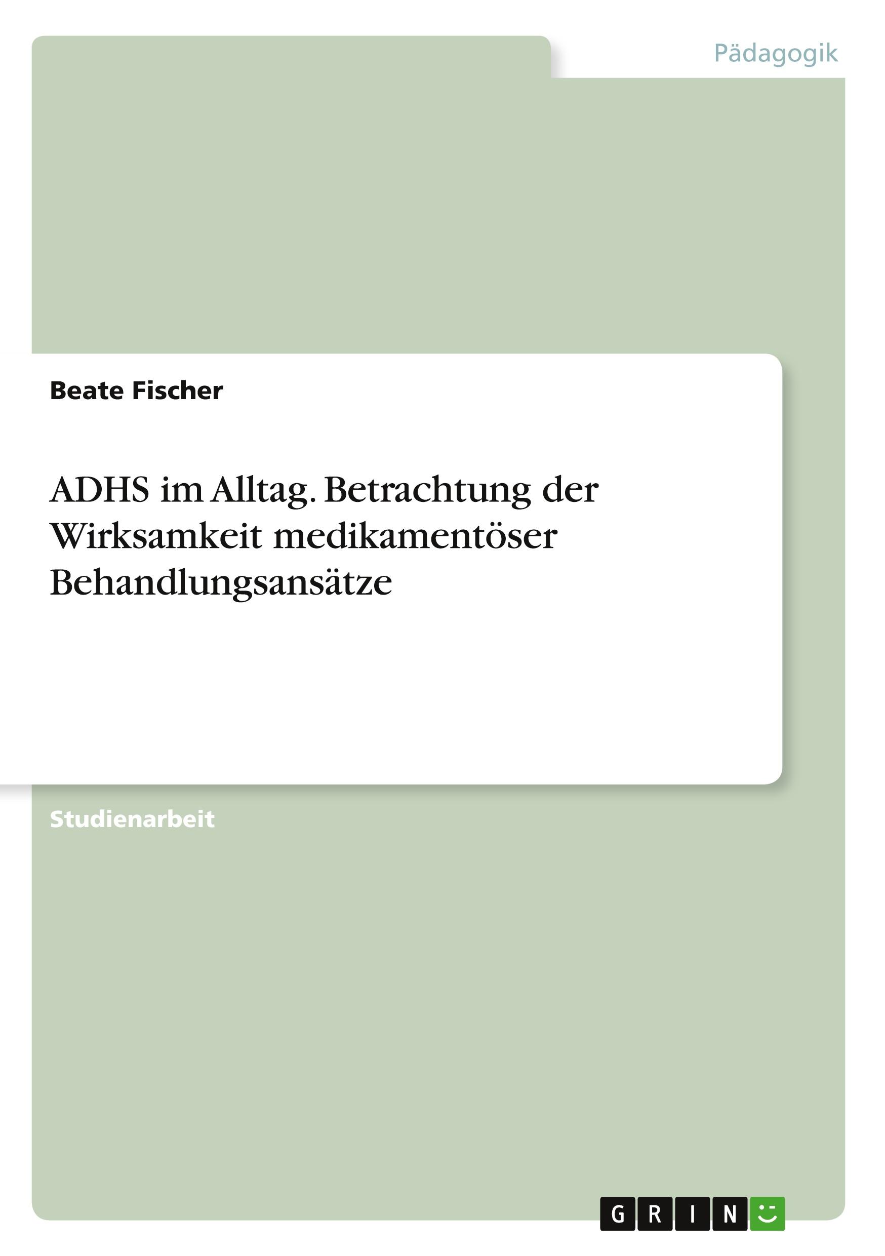 ADHS im Alltag. Betrachtung der Wirksamkeit medikamentöser Behandlungsansätze