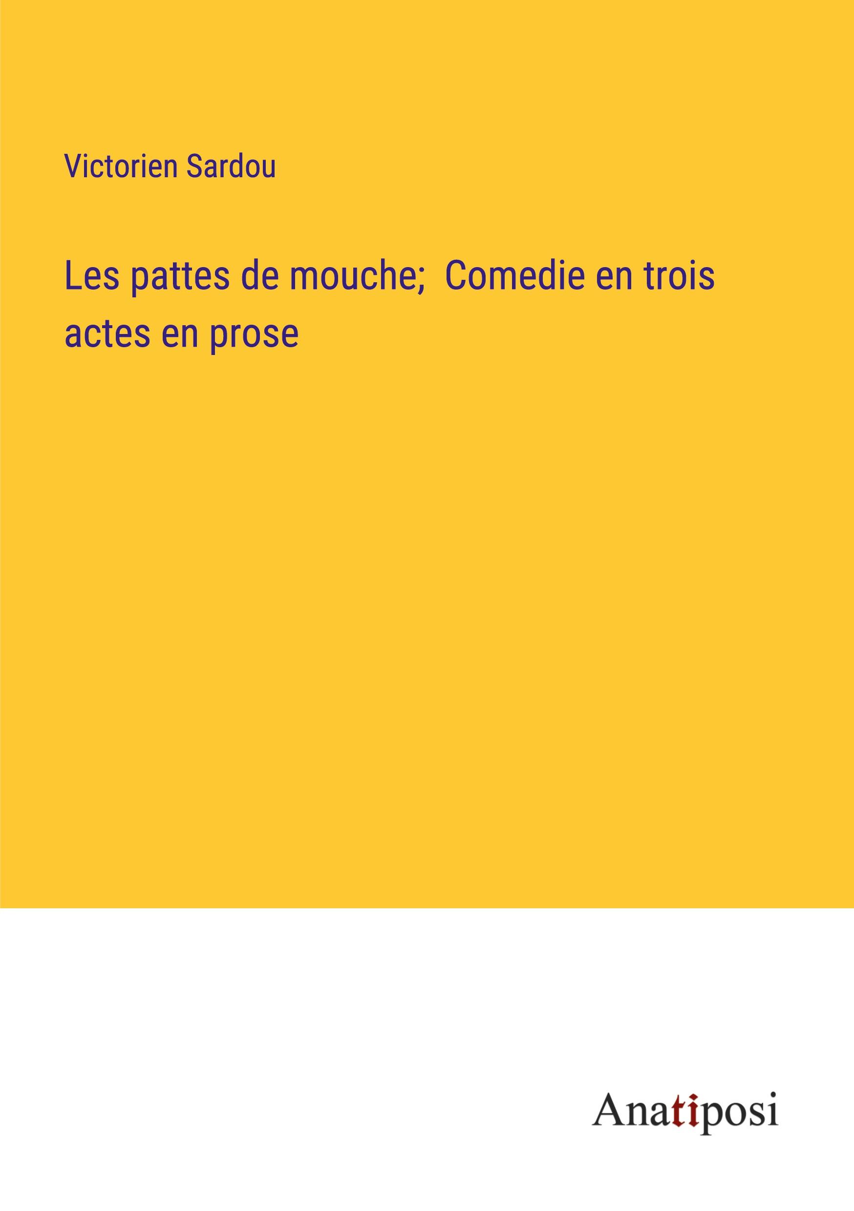 Les pattes de mouche;  Comedie en trois actes en prose