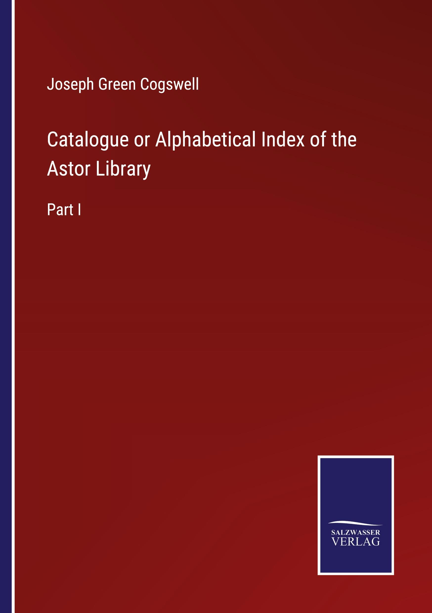 Catalogue or Alphabetical Index of the Astor Library