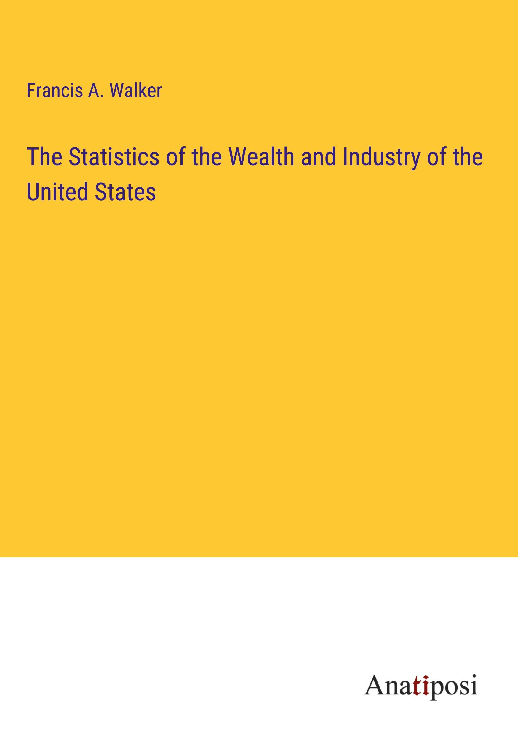 The Statistics of the Wealth and Industry of the United States