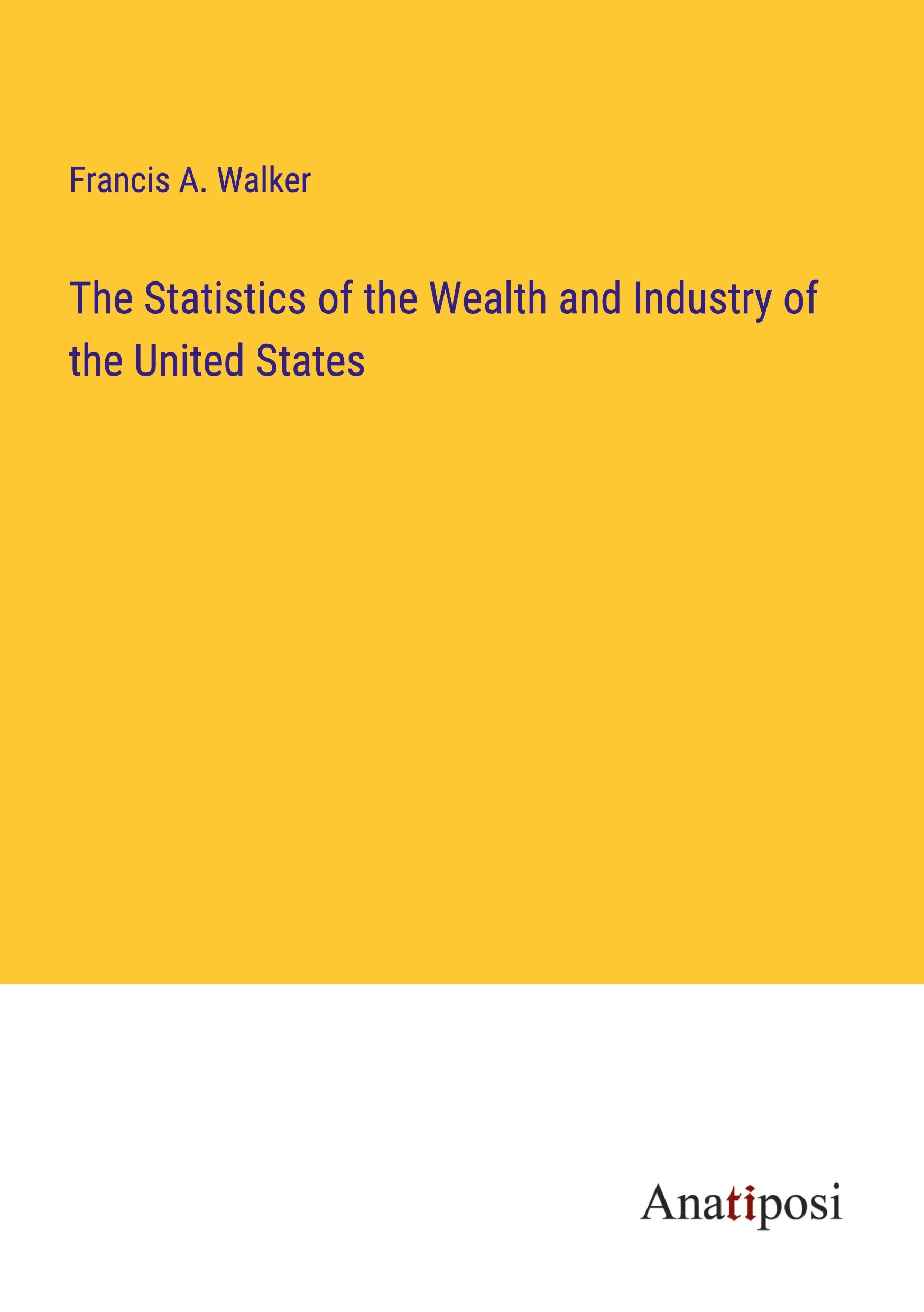 The Statistics of the Wealth and Industry of the United States