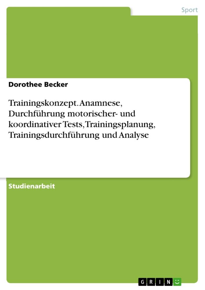 Trainingskonzept. Anamnese, Durchführung motorischer- und koordinativer Tests, Trainingsplanung, Trainingsdurchführung und Analyse