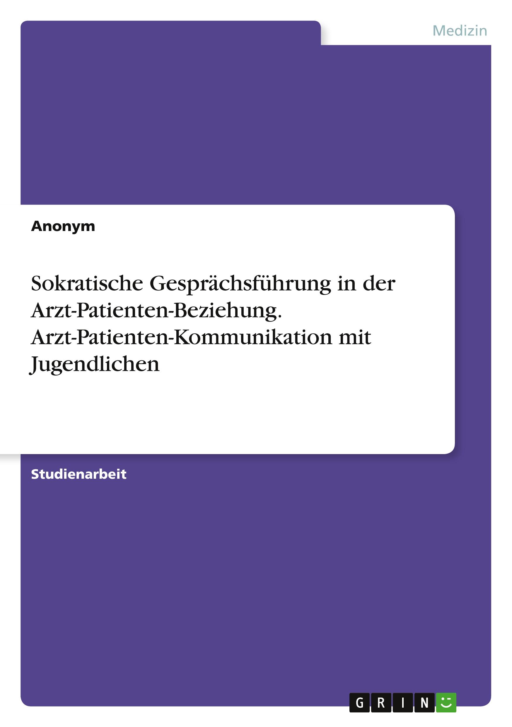 Sokratische Gesprächsführung in der Arzt-Patienten-Beziehung. Arzt-Patienten-Kommunikation mit Jugendlichen