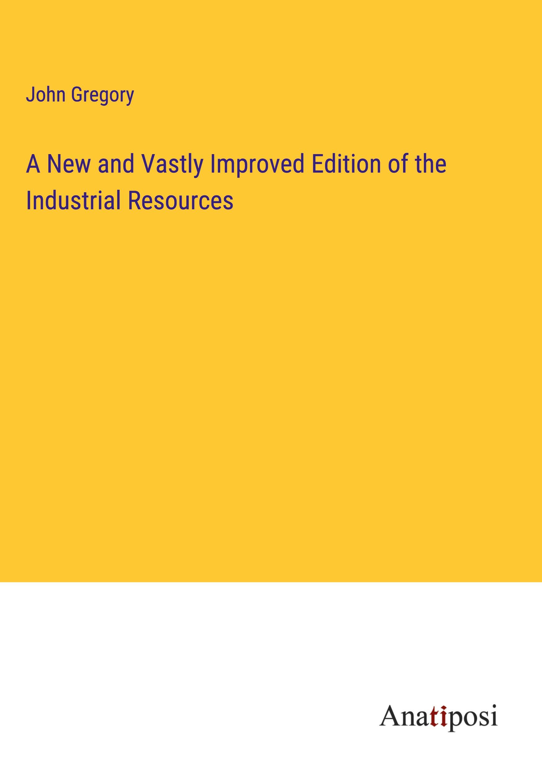 A New and Vastly Improved Edition of the Industrial Resources